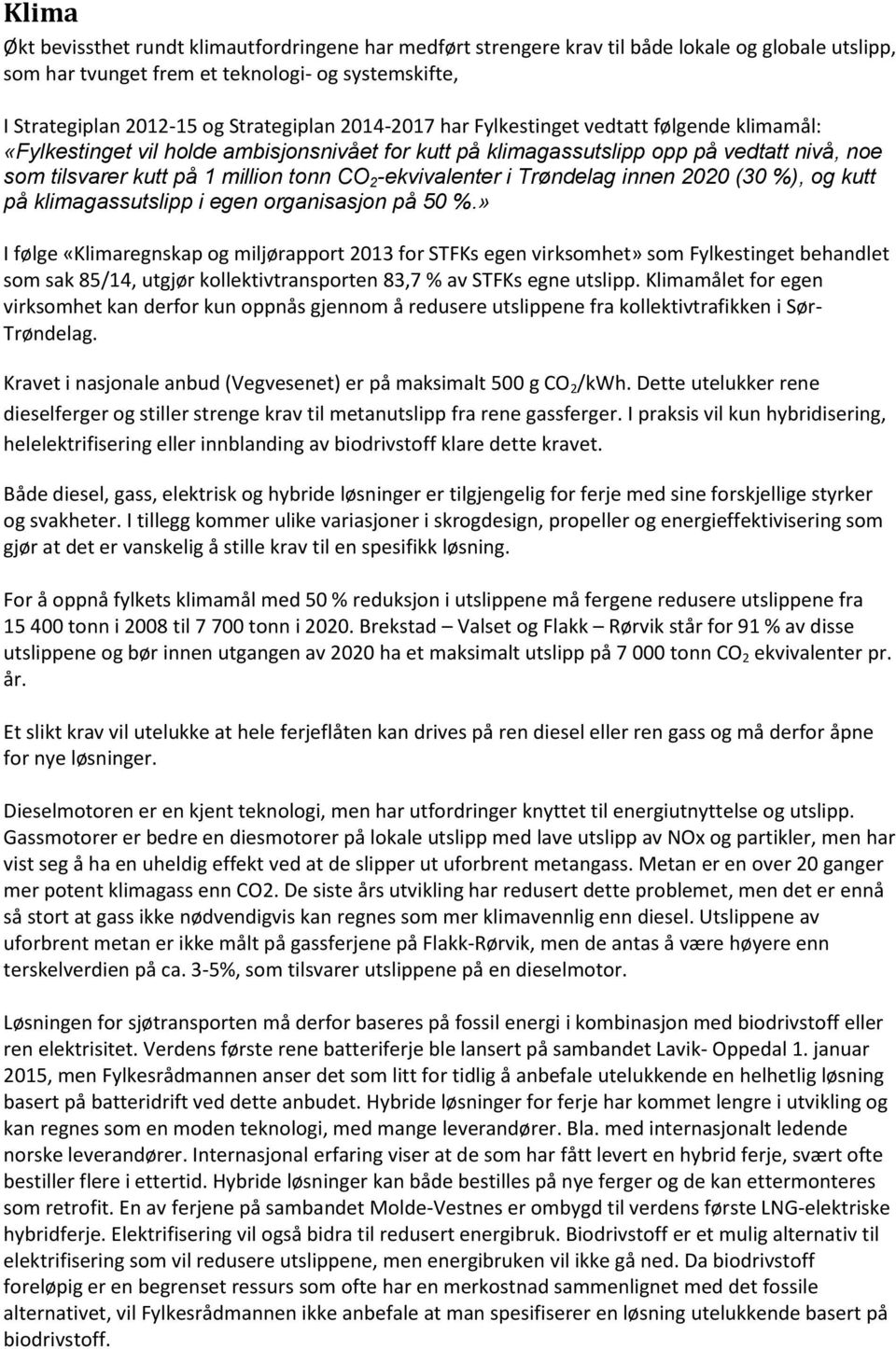 -ekvivalenter i Trøndelag innen 2020 (30 %), og kutt på klimagassutslipp i egen organisasjon på 50 %.