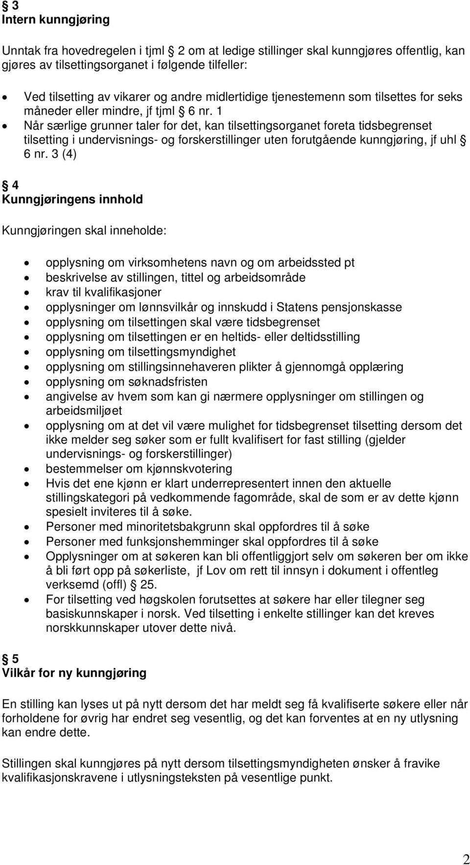 1 Når særlige grunner taler for det, kan tilsettingsorganet foreta tidsbegrenset tilsetting i undervisnings- og forskerstillinger uten forutgående kunngjøring, jf uhl 6 nr.