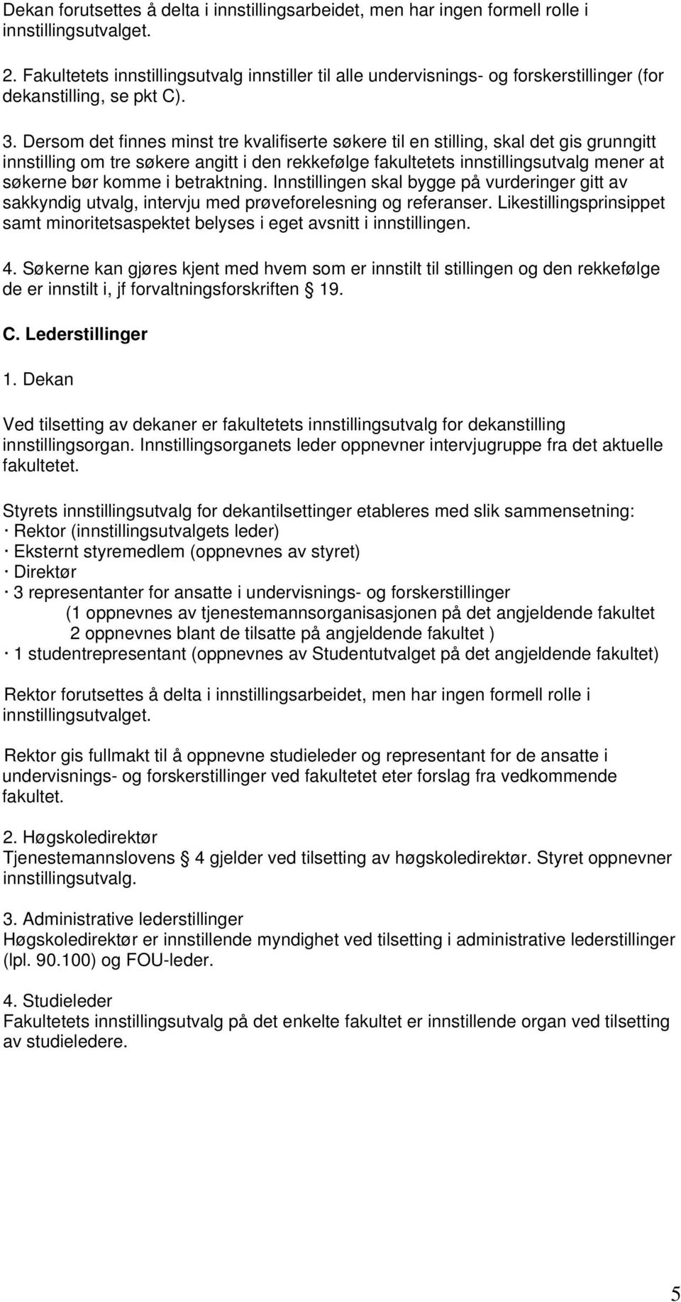 Dersom det finnes minst tre kvalifiserte søkere til en stilling, skal det gis grunngitt innstilling om tre søkere angitt i den rekkefølge fakultetets innstillingsutvalg mener at søkerne bør komme i