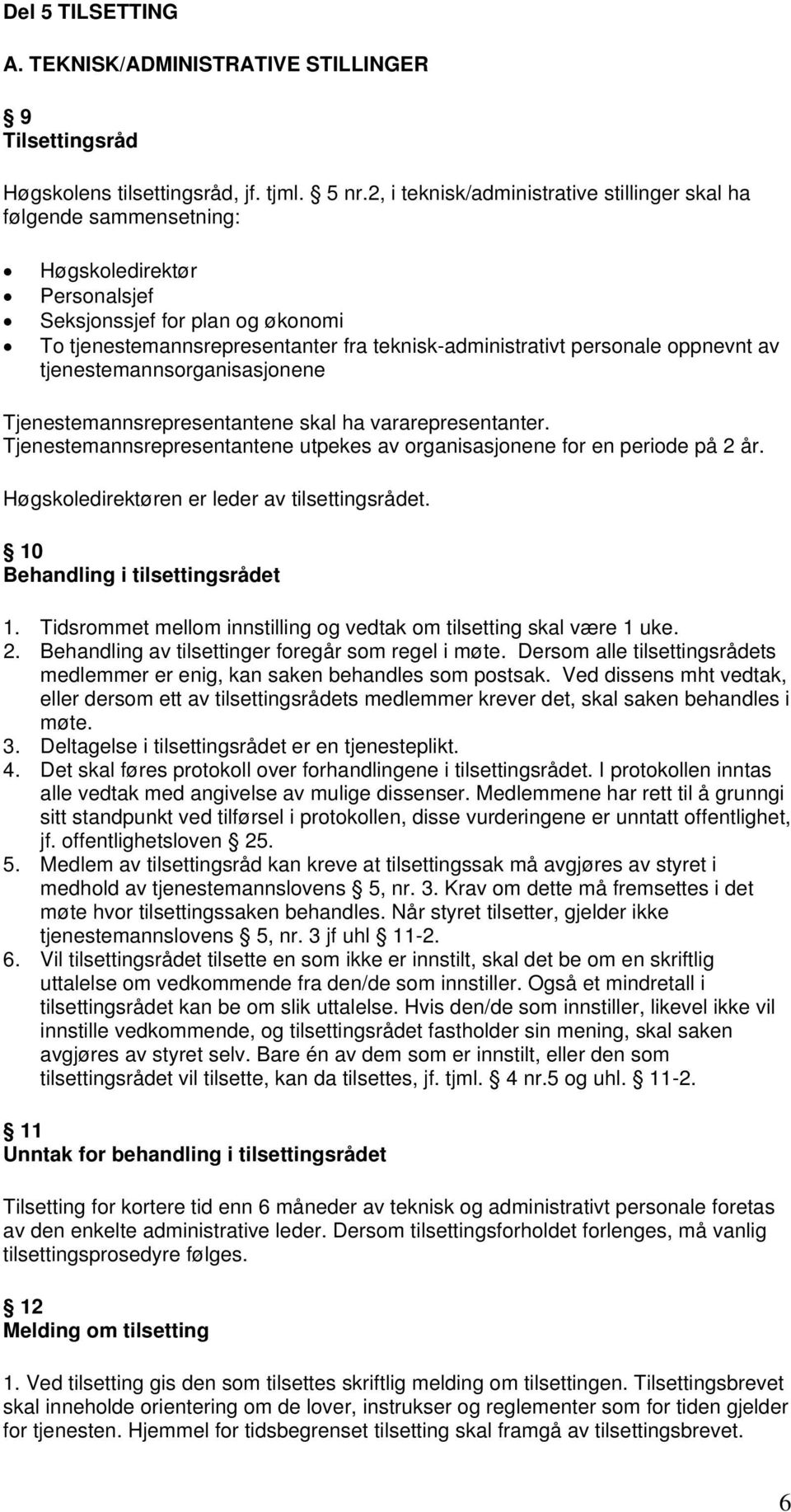 personale oppnevnt av tjenestemannsorganisasjonene Tjenestemannsrepresentantene skal ha vararepresentanter. Tjenestemannsrepresentantene utpekes av organisasjonene for en periode på 2 år.