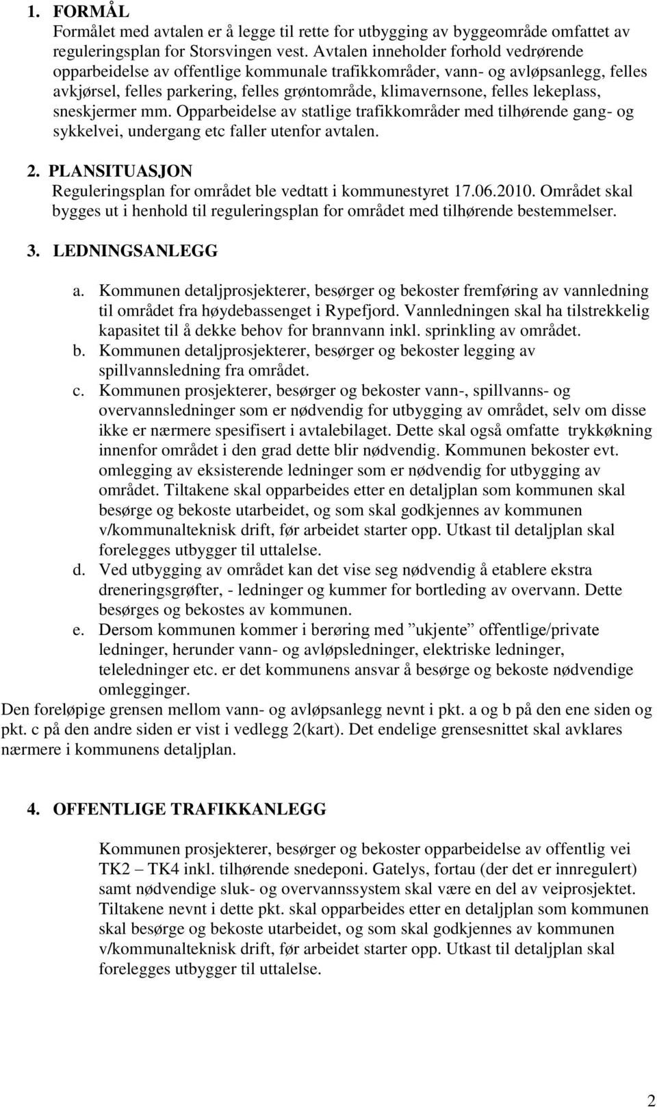 lekeplass, sneskjermer mm. Opparbeidelse av statlige trafikkområder med tilhørende gang- og sykkelvei, undergang etc faller utenfor avtalen. 2.