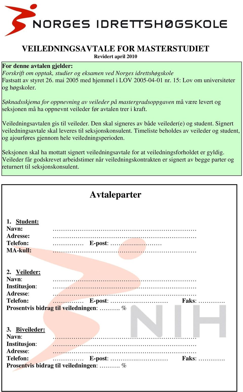 Søknadsskjema for oppnevning av veileder på mastergradsoppgaven må være levert og seksjonen må ha oppnevnt veileder før avtalen trer i kraft. Veiledningsavtalen gis til veileder.