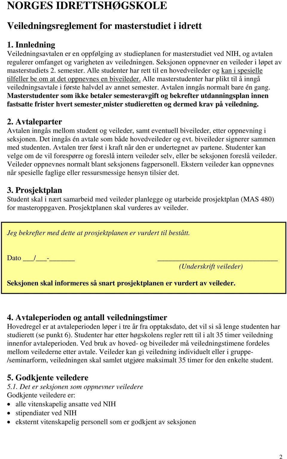 Seksjonen oppnevner en veileder i løpet av masterstudiets 2. semester. Alle studenter har rett til en hovedveileder og kan i spesielle tilfeller be om at det oppnevnes en biveileder.