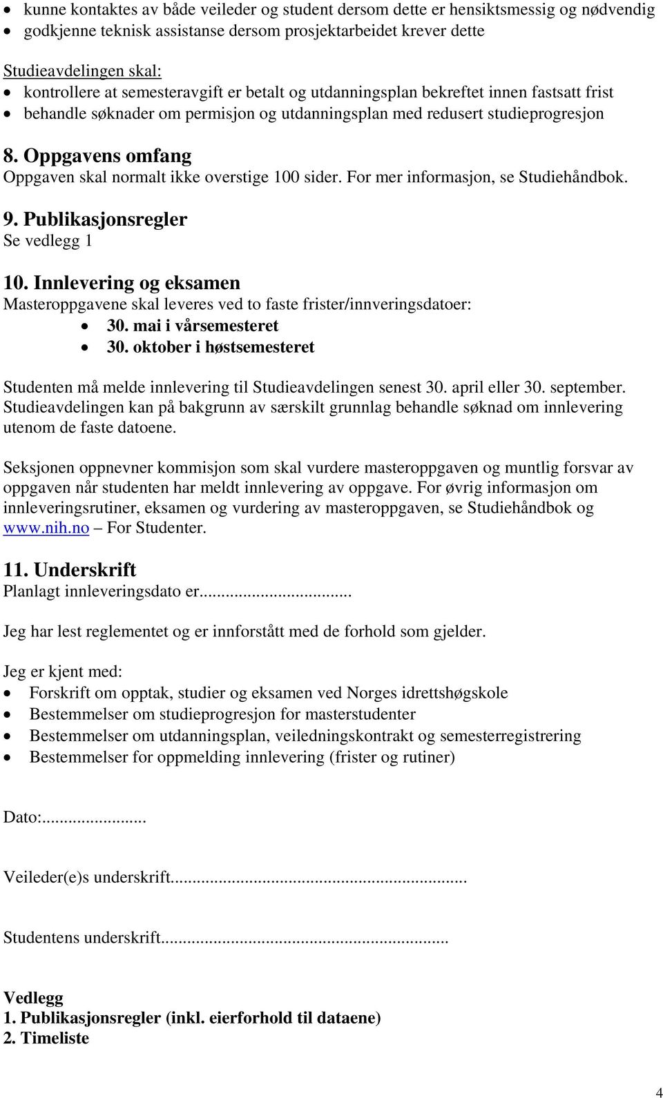 Oppgavens omfang Oppgaven skal normalt ikke overstige 100 sider. For mer informasjon, se Studiehåndbok. 9. Publikasjonsregler Se vedlegg 1 10.