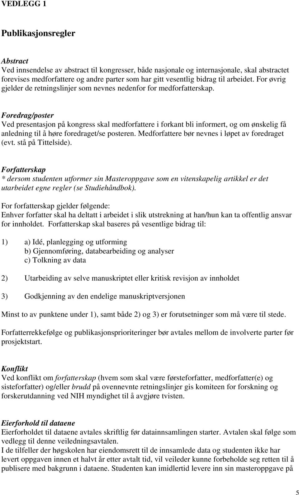 Foredrag/poster Ved presentasjon på kongress skal medforfattere i forkant bli informert, og om ønskelig få anledning til å høre foredraget/se posteren.