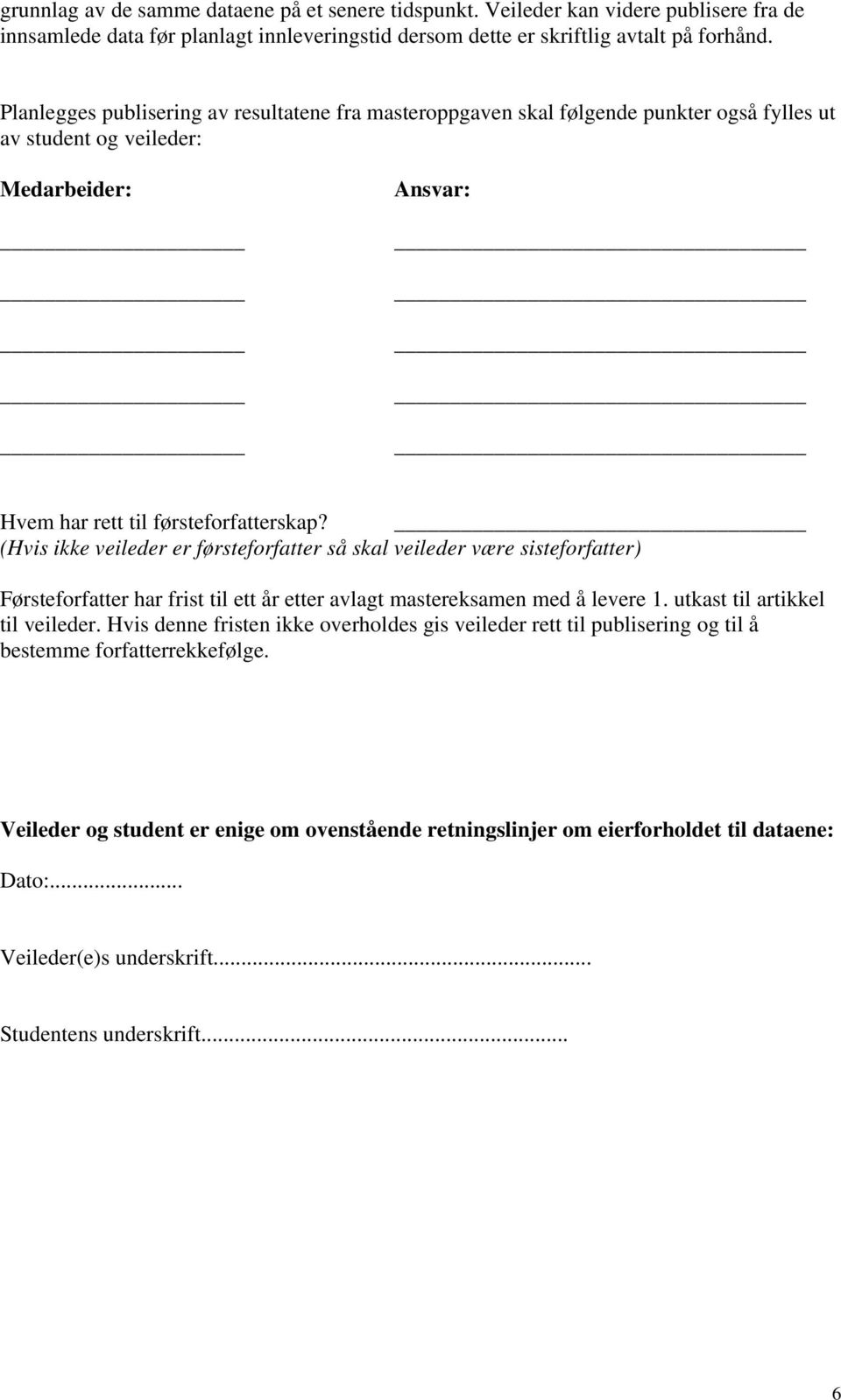 (Hvis ikke veileder er førsteforfatter så skal veileder være sisteforfatter) Førsteforfatter har frist til ett år etter avlagt mastereksamen med å levere 1. utkast til artikkel til veileder.