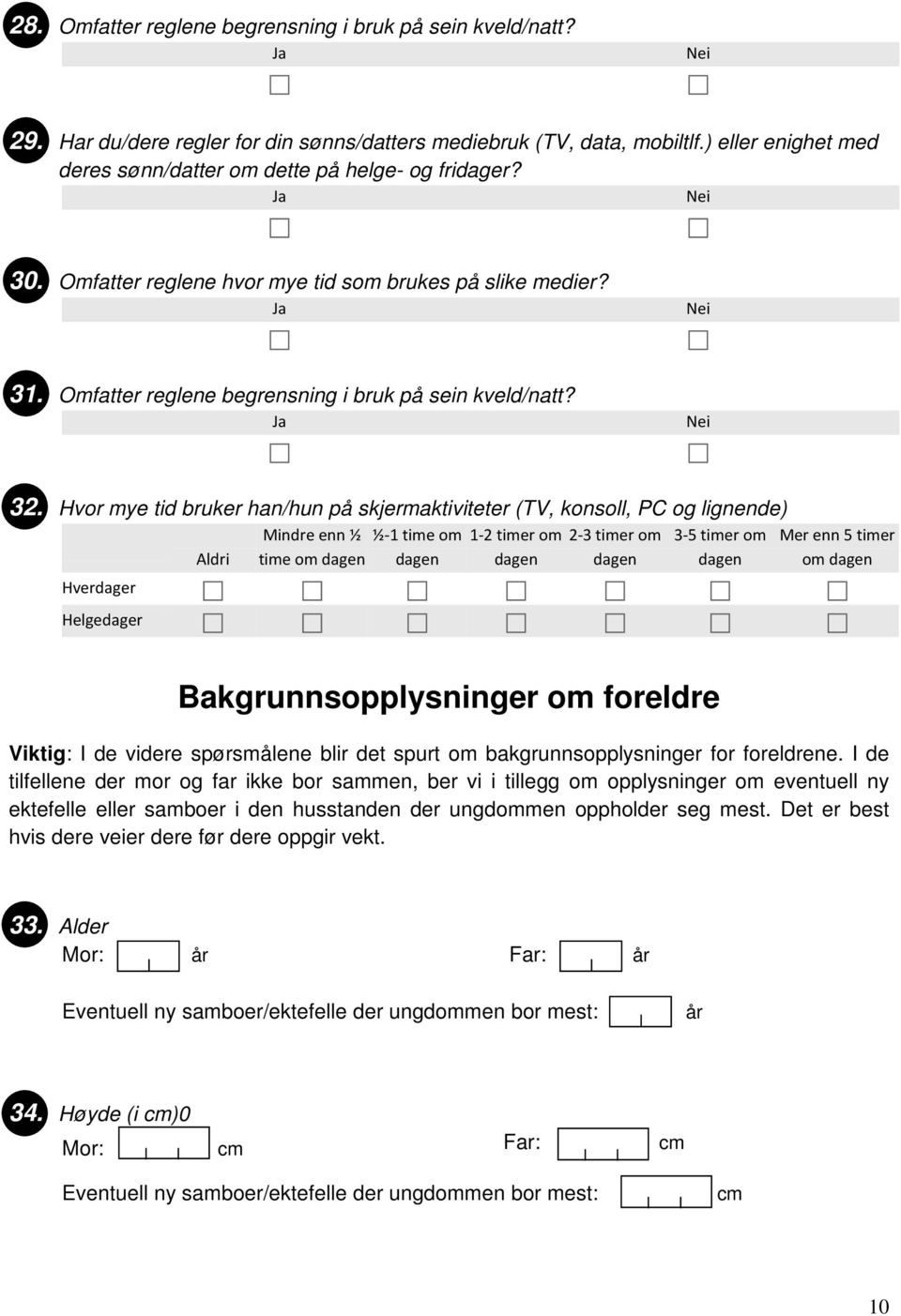 Hvor mye tid bruker han/hun på skjermaktiviteter (TV, konsoll, PC og lignende) Hverdager Helgedager Aldri Mindre enn ½ time ½-1 time om dagen 1-2 timer om dagen 2-3 timer om dagen 3-5 timer om dagen