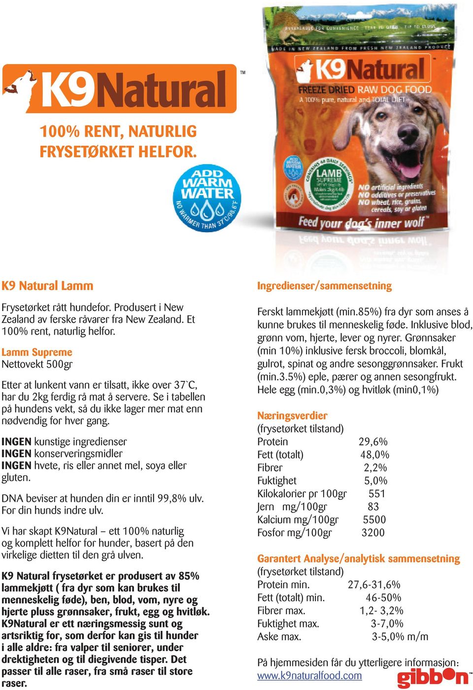 INGEN kunstige ingredienser INGEN konserveringsmidler INGEN hvete, ris eller annet mel, soya eller gluten. DNA beviser at hunden din er inntil 99,8% ulv. For din hunds indre ulv.