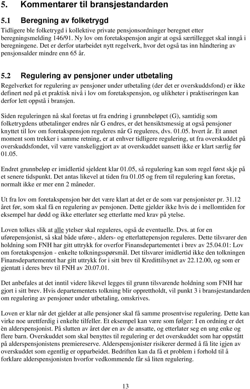 2 Regulering av pensjoner under utbetaling Regelverket for regulering av pensjoner under utbetaling (der det er overskuddsfond) er ikke definert ned på et praktisk nivå i lov om foretakspensjon, og