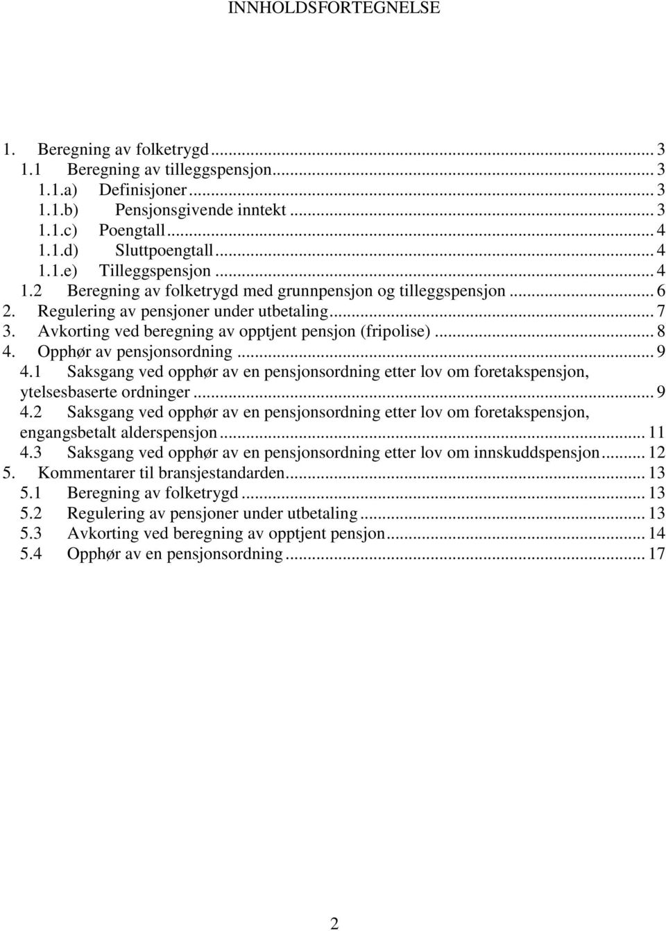 Opphør av pensjonsordning... 9 4.1 Saksgang ved opphør av en pensjonsordning etter lov om foretakspensjon, ytelsesbaserte ordninger... 9 4.2 Saksgang ved opphør av en pensjonsordning etter lov om foretakspensjon, engangsbetalt alderspensjon.