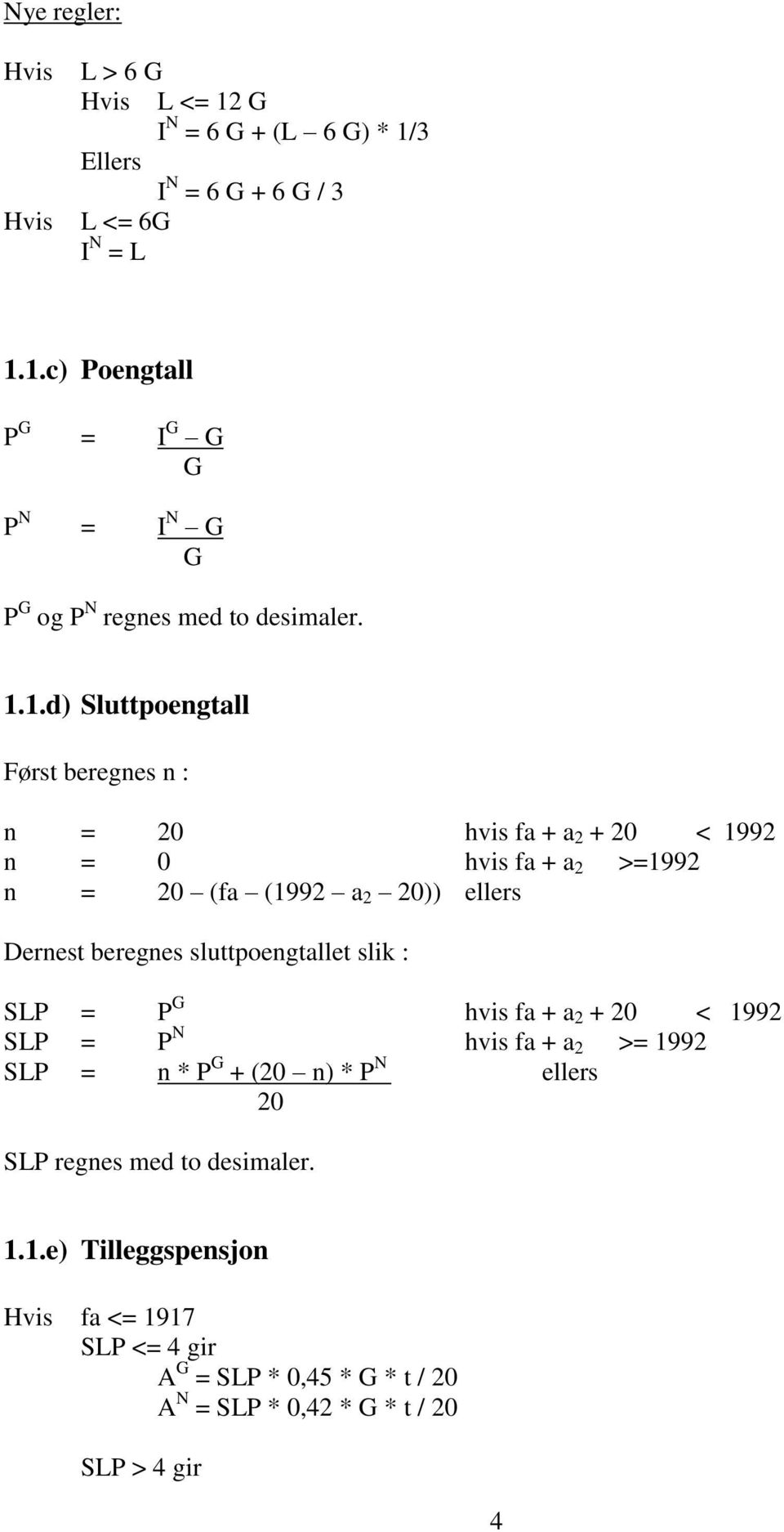 sluttpoengtallet slik : SLP = P G hvis fa + a 2 + 20 < 1992 SLP = P N hvis fa + a 2 >= 1992 SLP = n * P G + (20 n) * P N ellers 20 SLP regnes med to