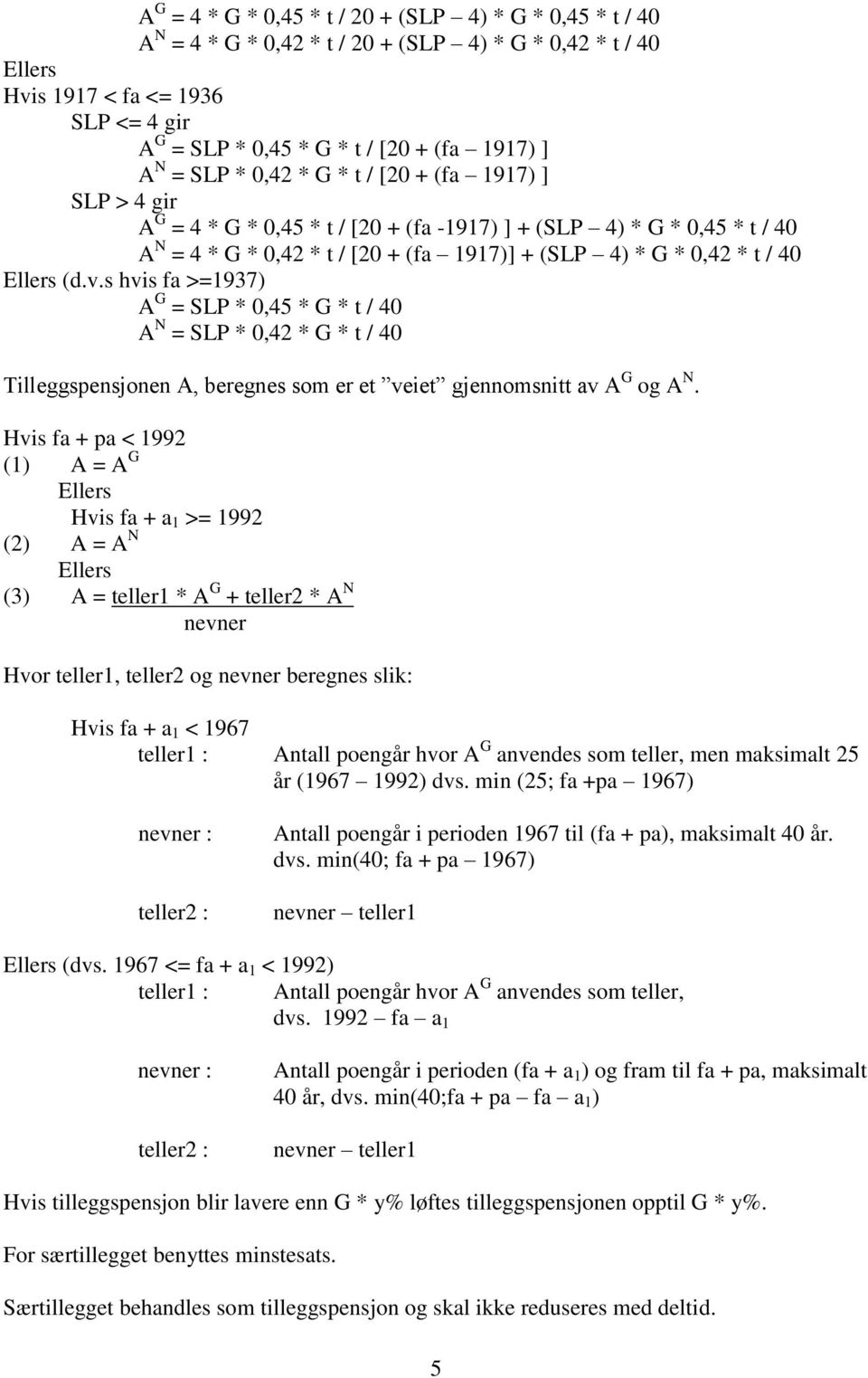 0,42 * t / 40 Ellers (d.v.s hvis fa >=1937) A G = SLP * 0,45 * G * t / 40 A N = SLP * 0,42 * G * t / 40 Tilleggspensjonen A, beregnes som er et veiet gjennomsnitt av A G og A N.