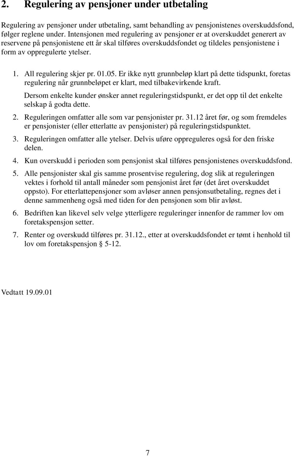 All regulering skjer pr. 01.05. Er ikke nytt grunnbeløp klart på dette tidspunkt, foretas regulering når grunnbeløpet er klart, med tilbakevirkende kraft.