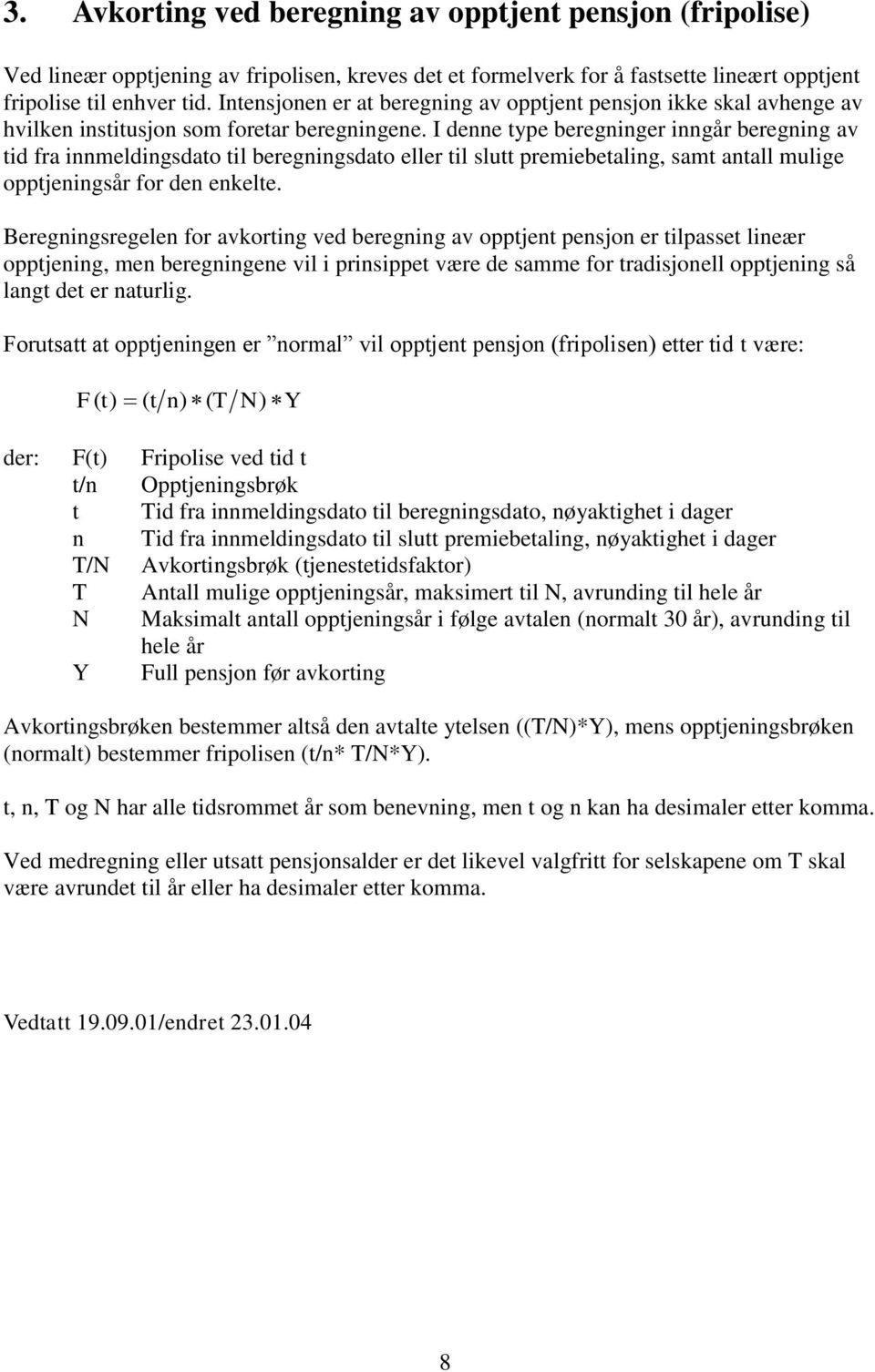 I denne type beregninger inngår beregning av tid fra innmeldingsdato til beregningsdato eller til slutt premiebetaling, samt antall mulige opptjeningsår for den enkelte.