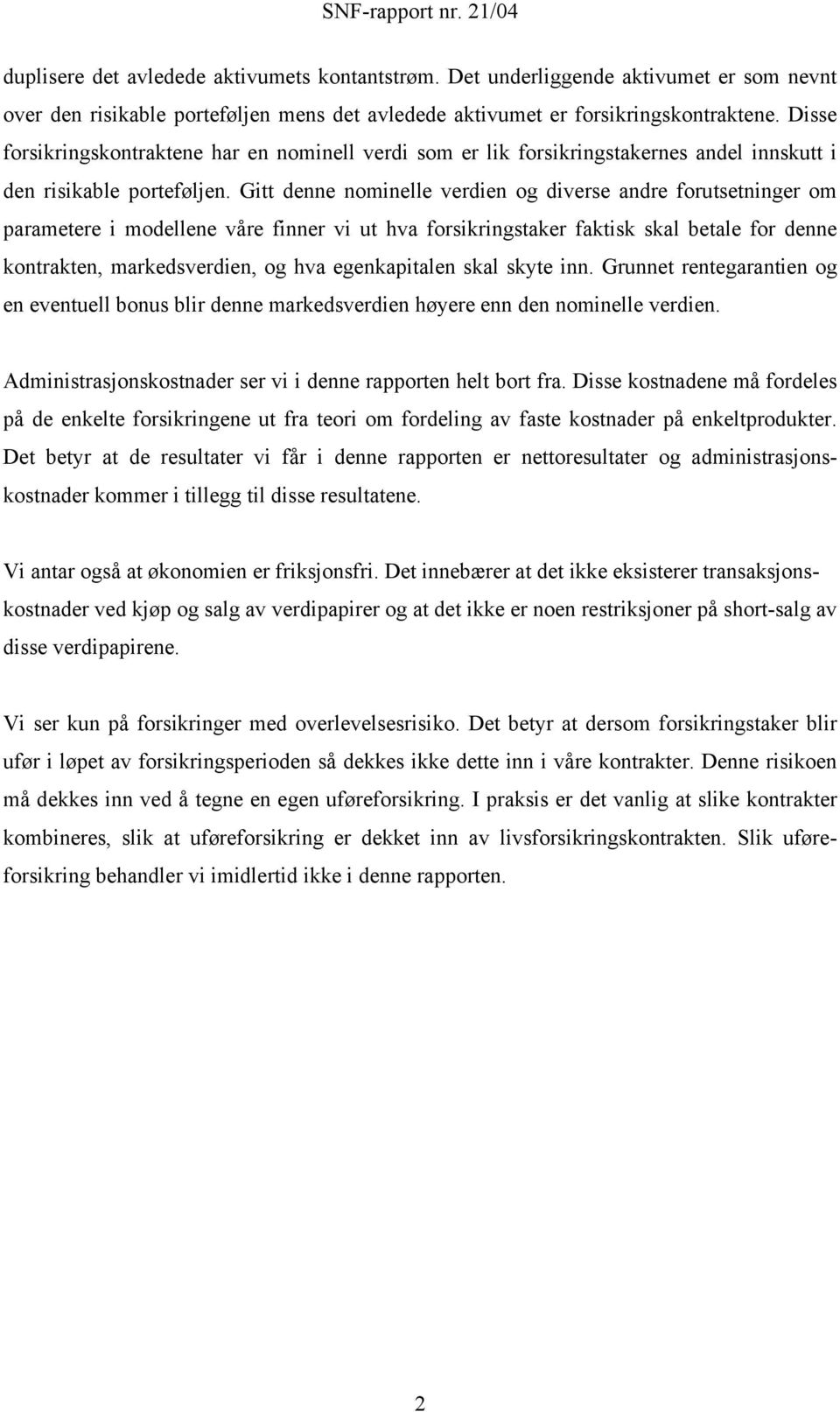 i denne nominelle verdien og diverse andre foruseninger om parameere i modellene våre finner vi u hva forsikringsaker fakisk skal beale for denne konraken, markedsverdien, og hva egenkapialen skal