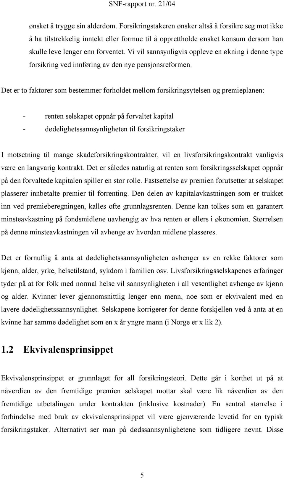 Vi vil sannsynligvis oppleve en økning i denne ype forsikring ved innføring av den nye pensjonsreformen.