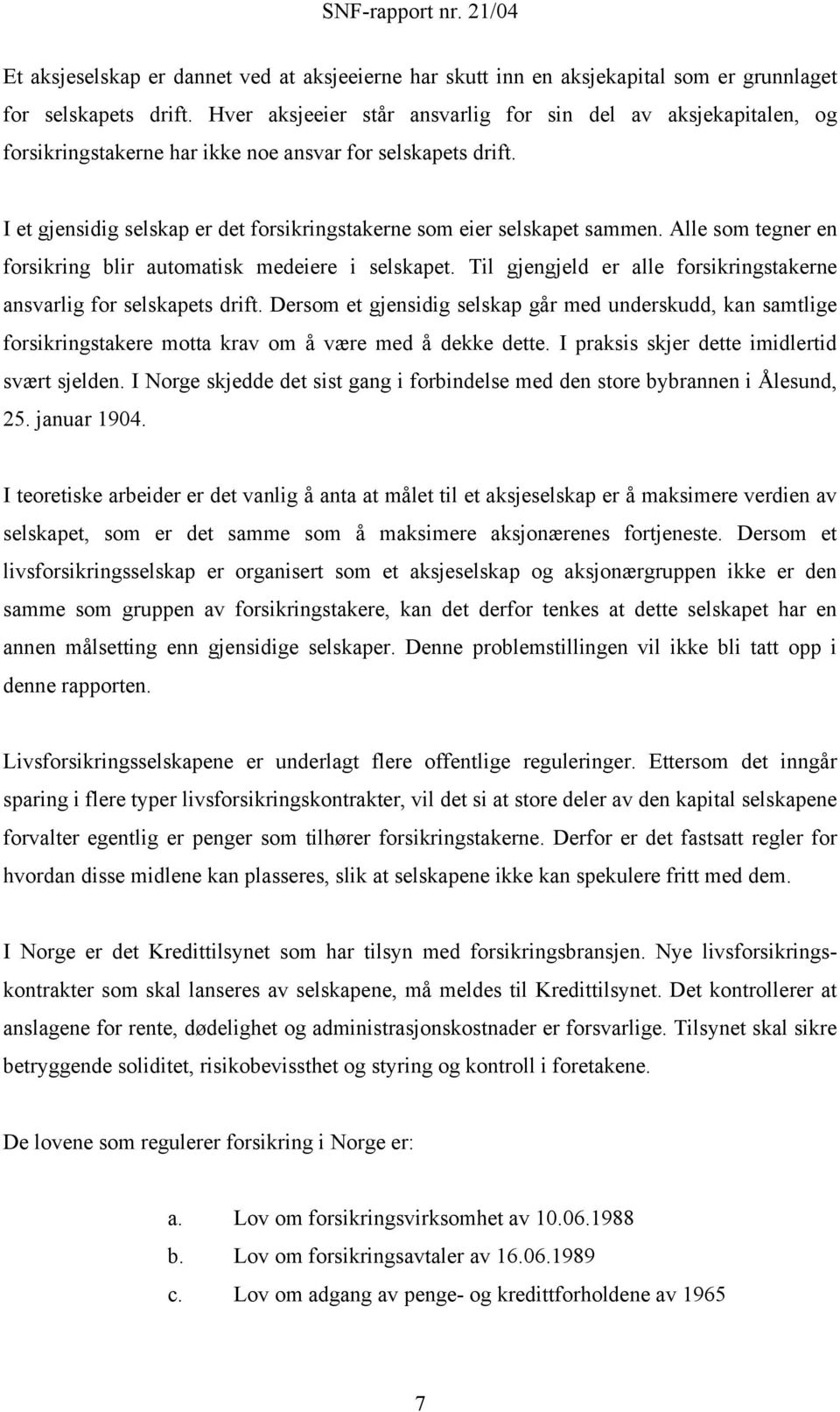 lle som egner en forsikring blir auomaisk medeiere i selskape. il gjengjeld er alle forsikringsakerne ansvarlig for selskapes drif.