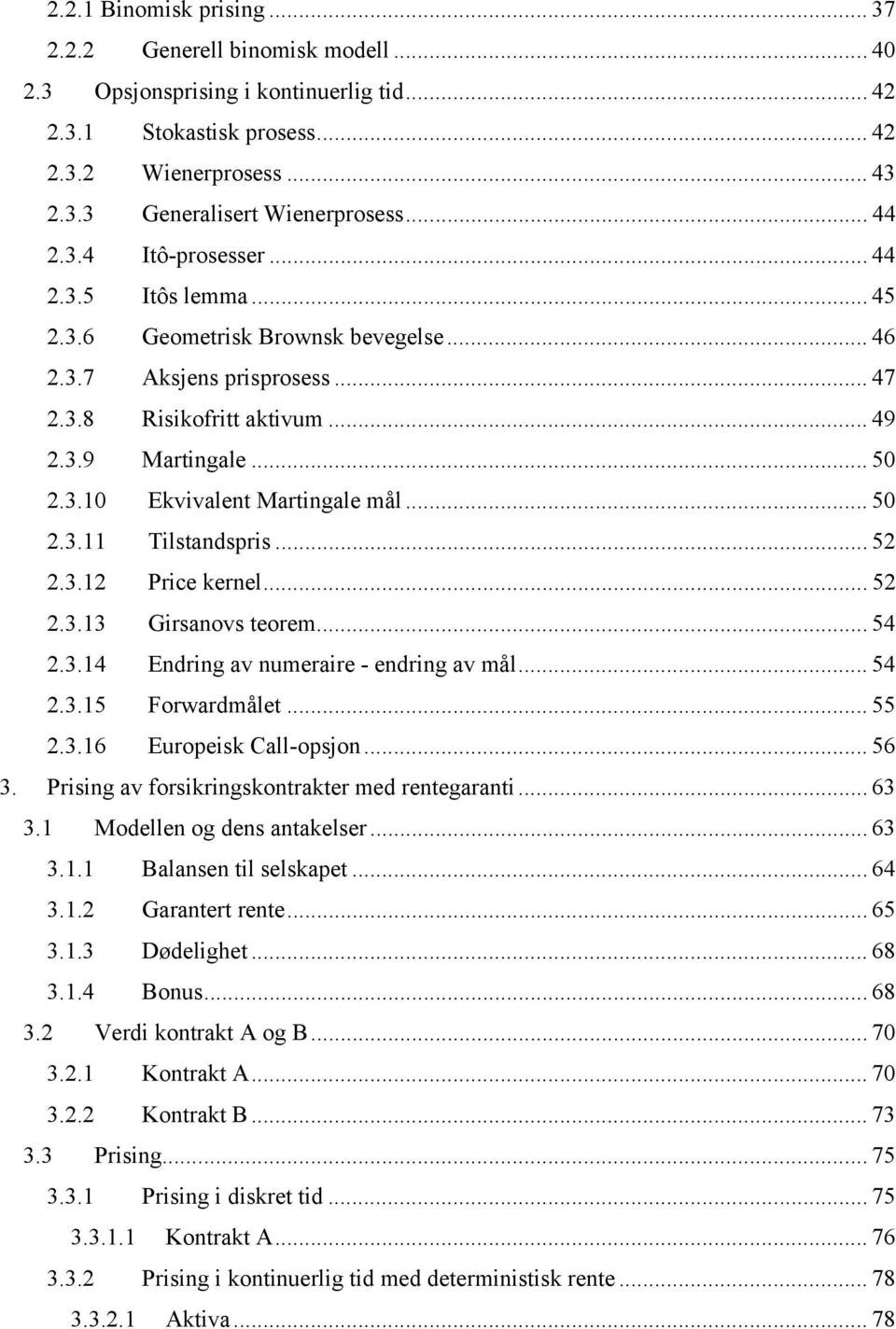 .. 5.3.3 irsanovs eorem... 54.3.4 Endring av numeraire - endring av mål... 54.3.5 Forwardmåle... 55.3.6 Europeisk Call-opsjon... 56 3. Prising av forsikringskonraker med renegarani... 63 3.