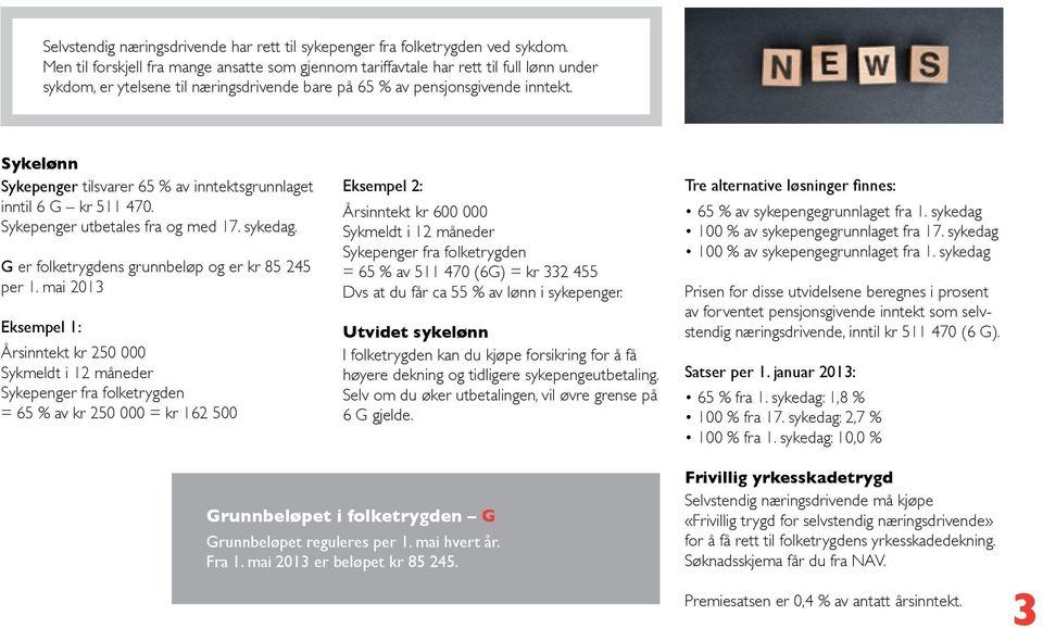 Sykelønn Sykepenger tilsvarer 65 % av inntektsgrunnlaget inntil 6 G kr 511 470. Sykepenger utbetales fra og med 17. sykedag. G er folketrygdens grunnbeløp og er kr 85 245 per 1.