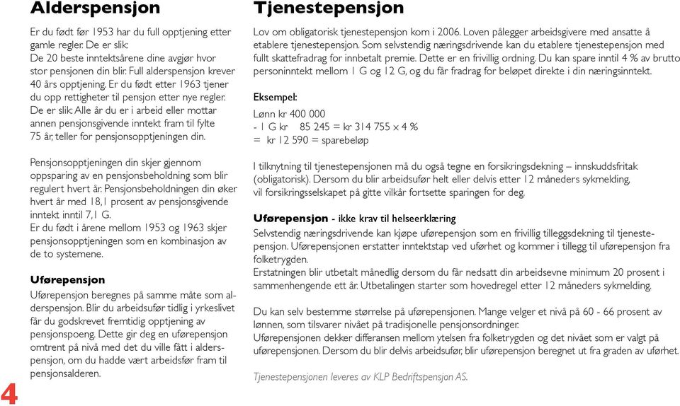 De er slik: Alle år du er i arbeid eller mottar annen pensjonsgivende inntekt fram til fylte 75 år, teller for pensjonsopptjeningen din.