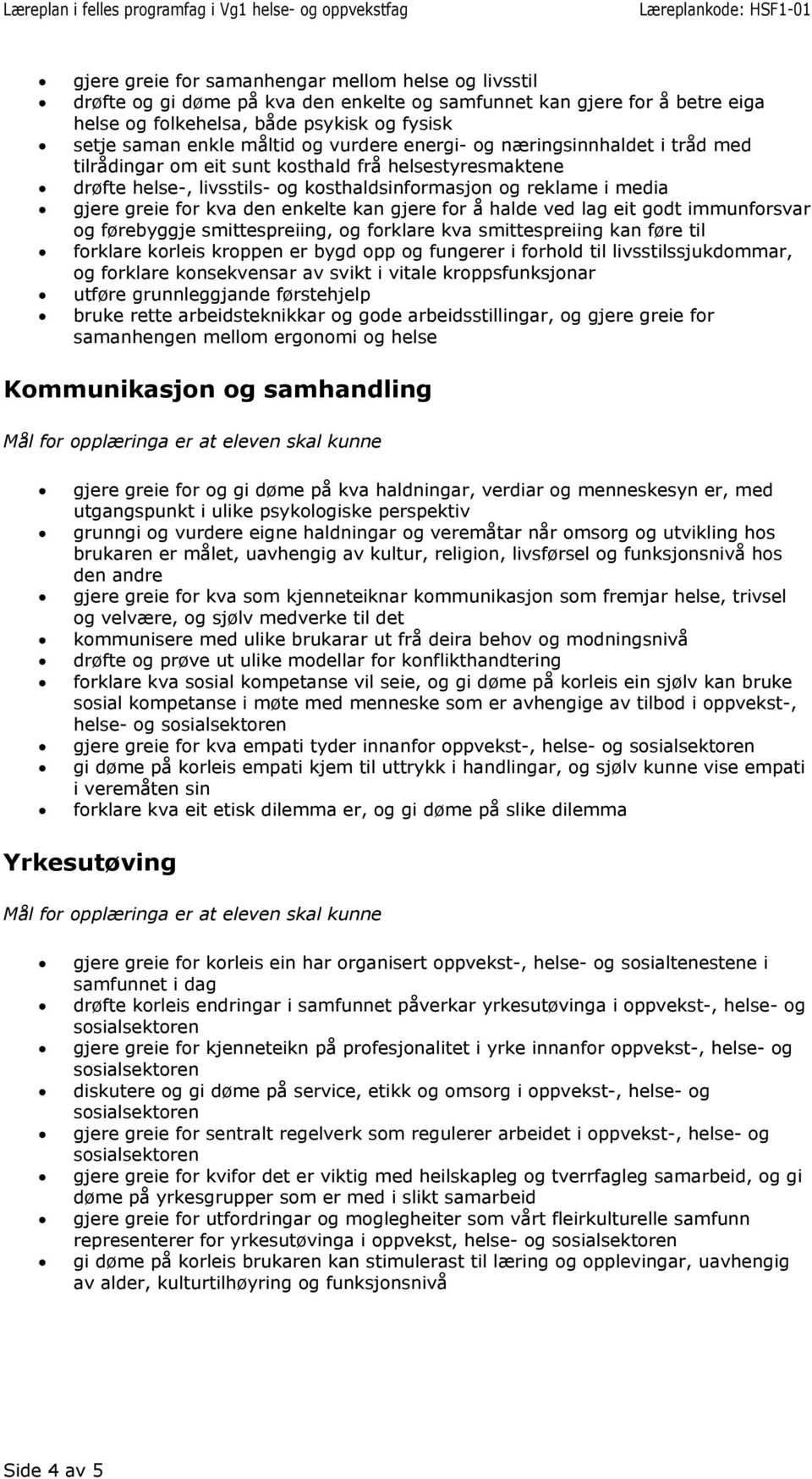 enkelte kan gjere for å halde ved lag eit godt immunforsvar og førebyggje smittespreiing, og forklare kva smittespreiing kan føre til forklare korleis kroppen er bygd opp og fungerer i forhold til