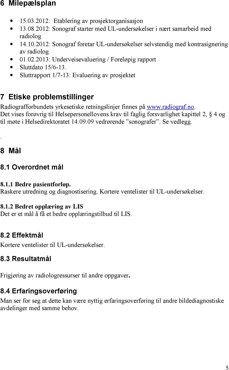 Sluttrapport 1/7-13: Evaluering av prosjektet 7 Etiske problemstillinger Radiografforbundets yrkesetiske retningslinjer finnes på www.radiograf.no.