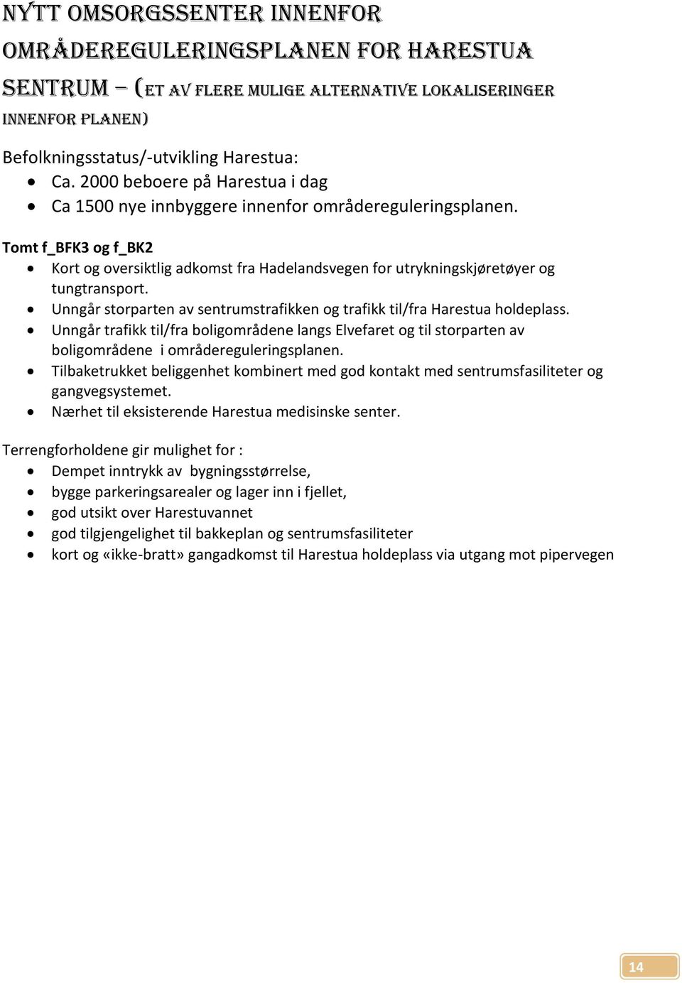 Unngår storparten av sentrumstrafikken og trafikk til/fra Harestua holdeplass. Unngår trafikk til/fra boligområdene langs Elvefaret og til storparten av boligområdene i områdereguleringsplanen.