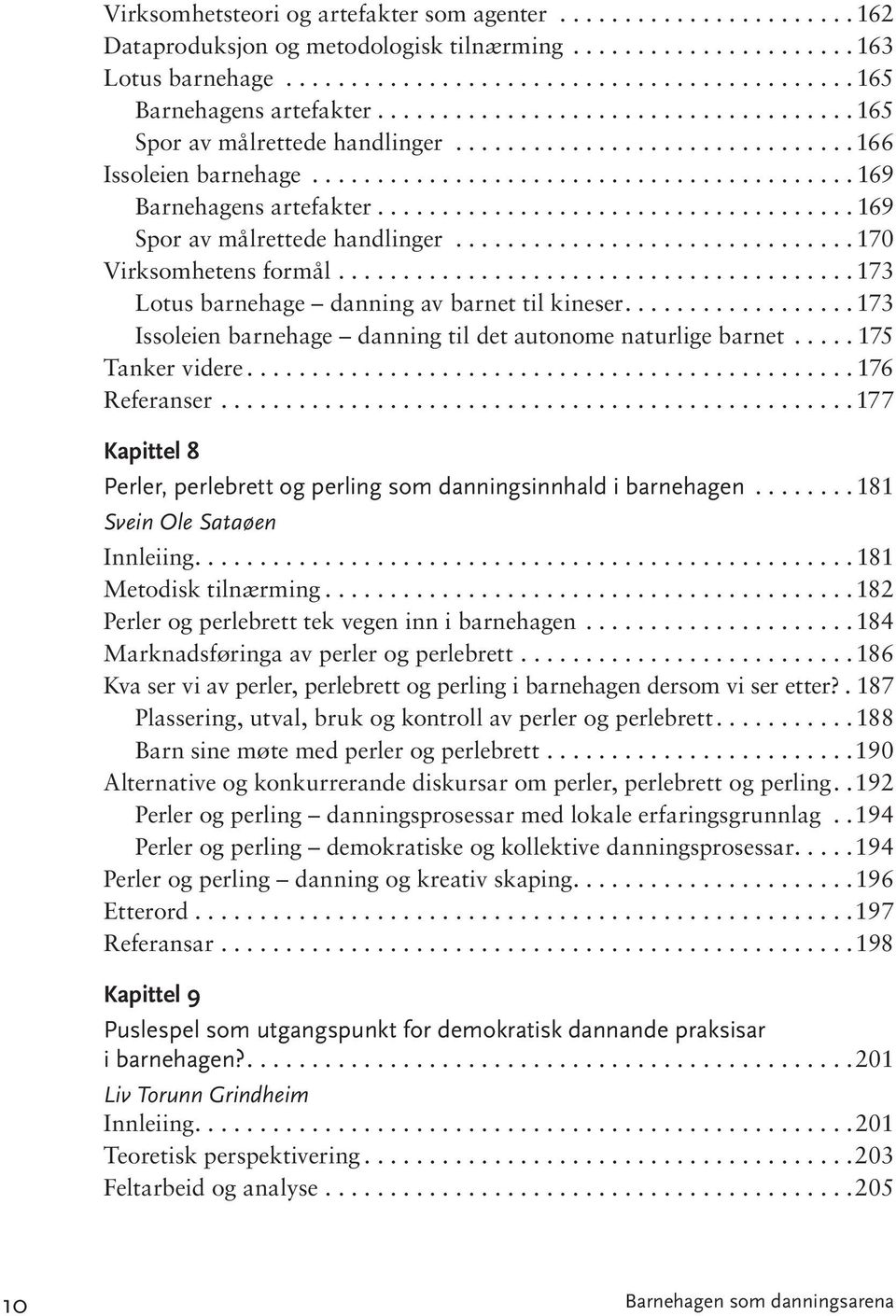 .. 173 Issoleien barnehage danning til det autonome naturlige barnet... 175 Tanker videre...176 Referanser...177 Kapittel 8 Perler, perlebrett og perling som danningsinnhald i barnehagen.