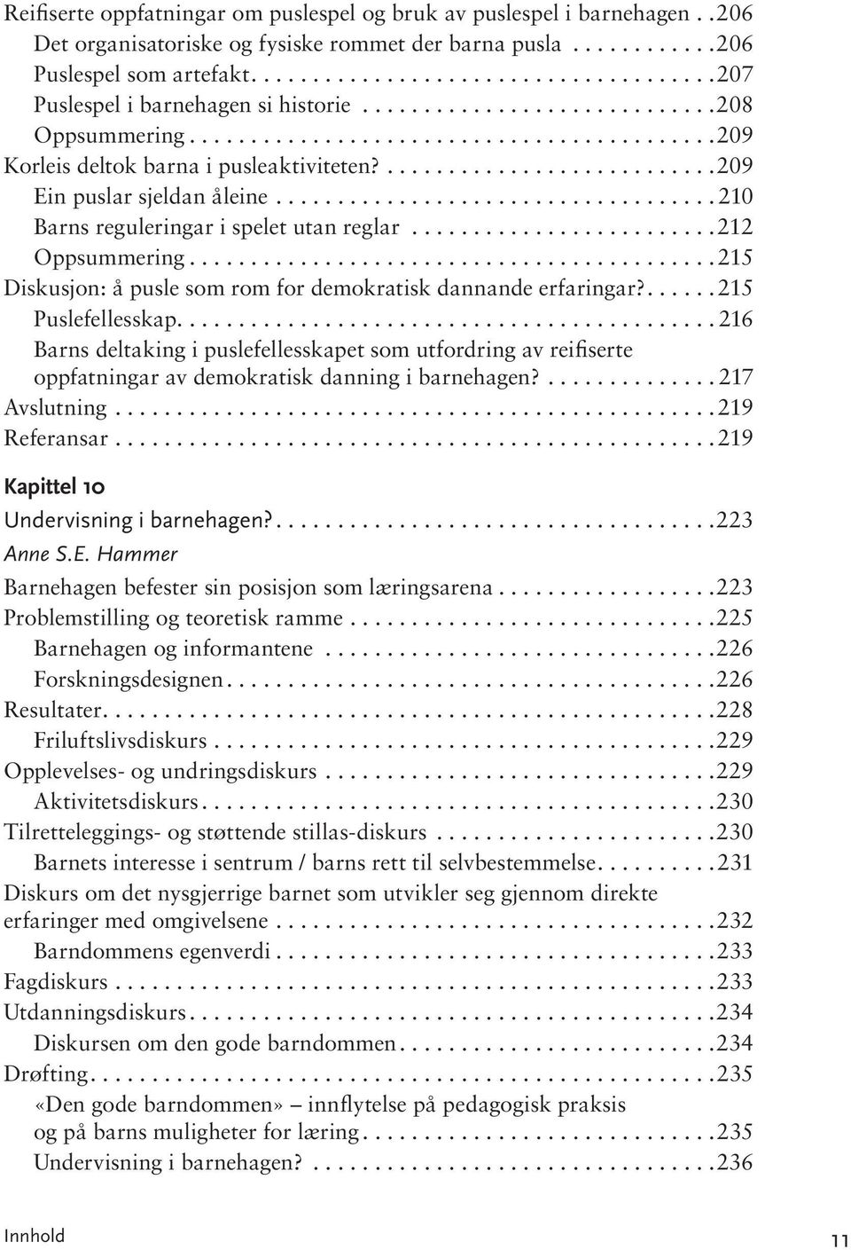 ..212 Oppsummering...215 Dis ku sjon: å pus le som rom for de mo kra tisk dannande erfaringar?... 215 Puslefellesskap.