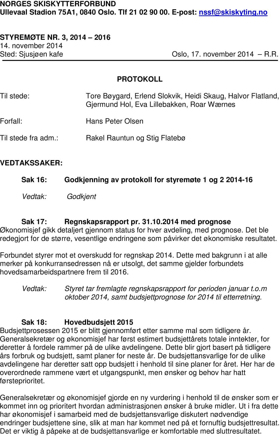 for styremøte 1 og 2 2014-16 Godkjent Sak 17: Regnskapsrapport pr. 31.10.2014 med prognose Økonomisjef gikk detaljert gjennom status for hver avdeling, med prognose.