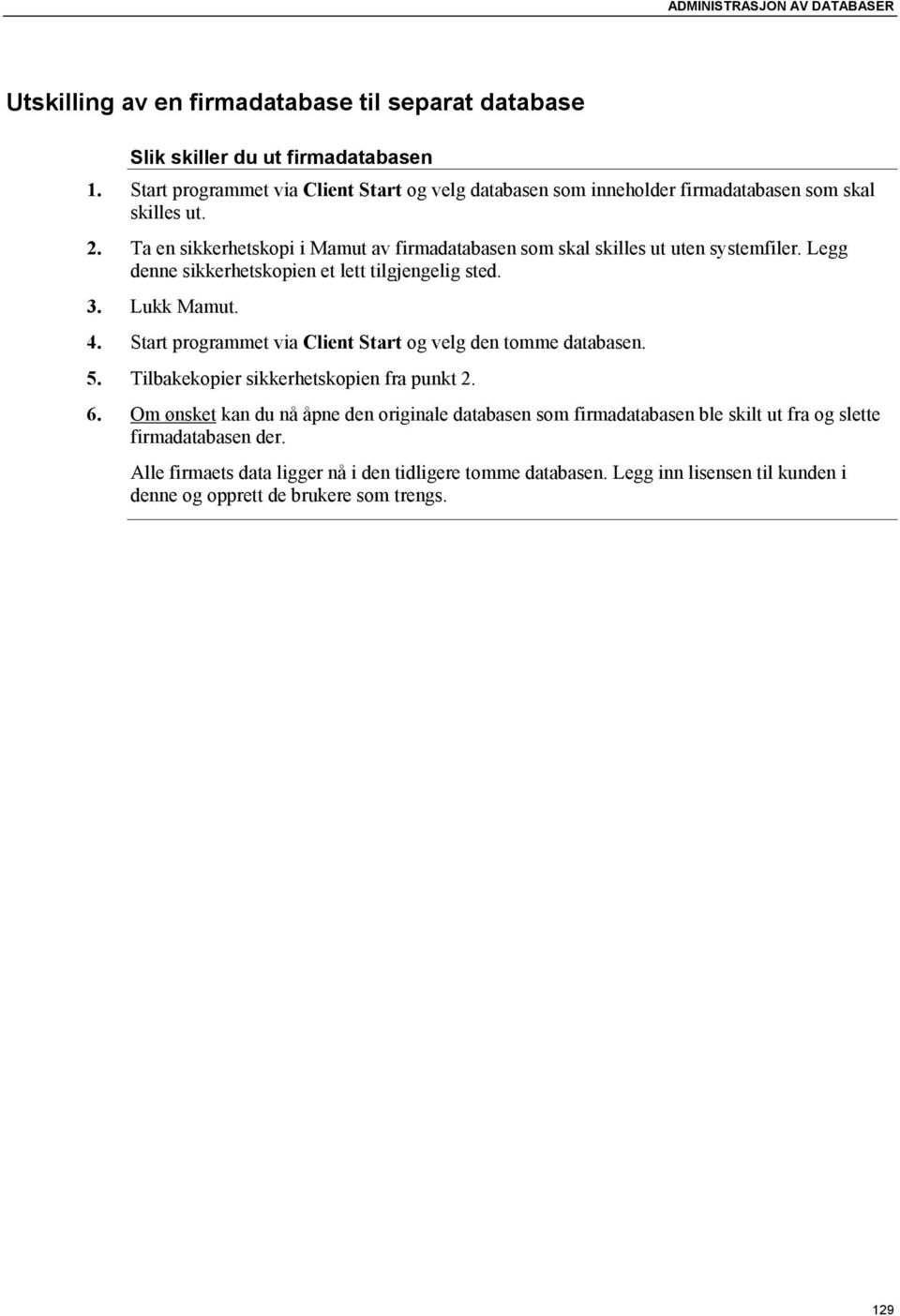 Ta en sikkerhetskopi i Mamut av firmadatabasen som skal skilles ut uten systemfiler. Legg denne sikkerhetskopien et lett tilgjengelig sted. 3. Lukk Mamut. 4.