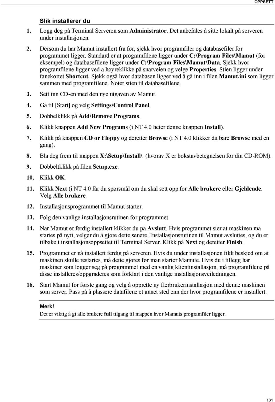 Standard er at programfilene ligger under C:\Program Files\Mamut (for eksempel) og databasefilene ligger under C:\Program Files\Mamut\Data.