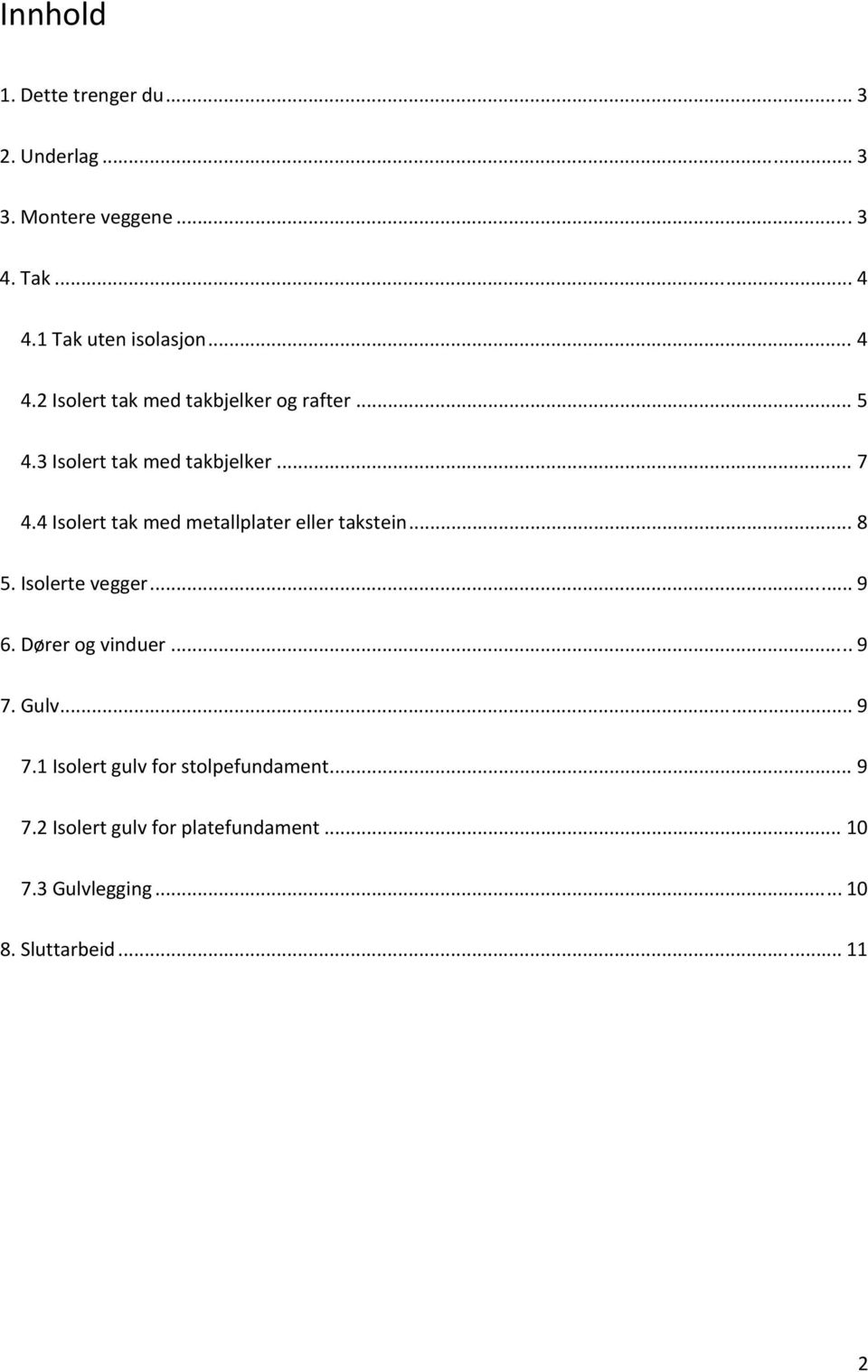 4 Isolert tak med metallplater eller takstein... 8 5. Isolerte vegger... 9 6. Dører og vinduer... 9 7. Gulv.