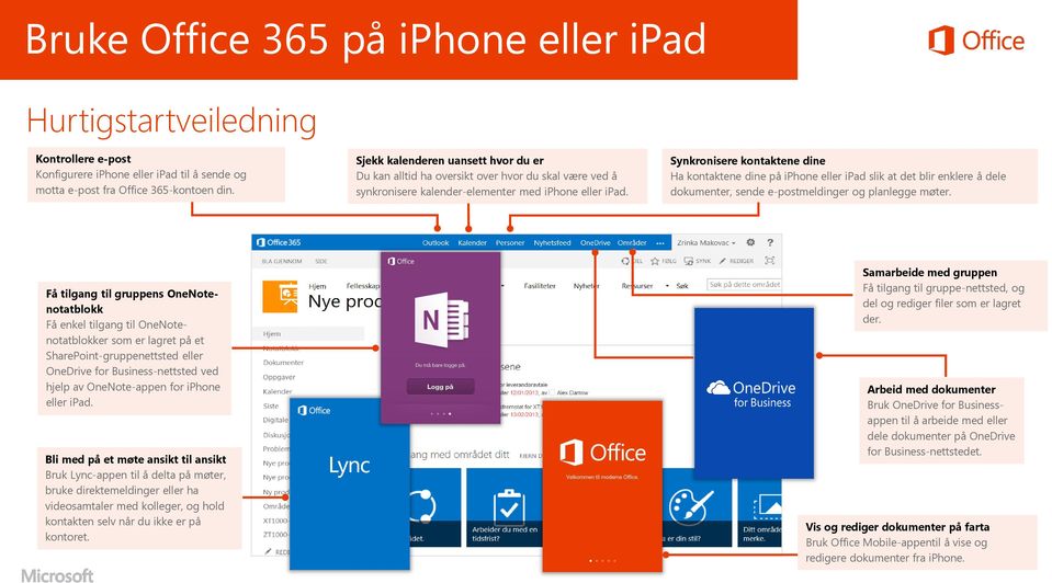 Synkronisere kontaktene dine Ha kontaktene dine på iphone eller ipad slik at det blir enklere å dele dokumenter, sende e-postmeldinger og planlegge møter.