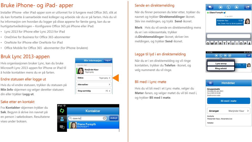 for ipad OneDrive for Business for Office 365-abonnenter OneNote for iphone eller OneNote for ipad Sende en direktemelding Når du finner personen du leter etter, trykker du navnet og trykker