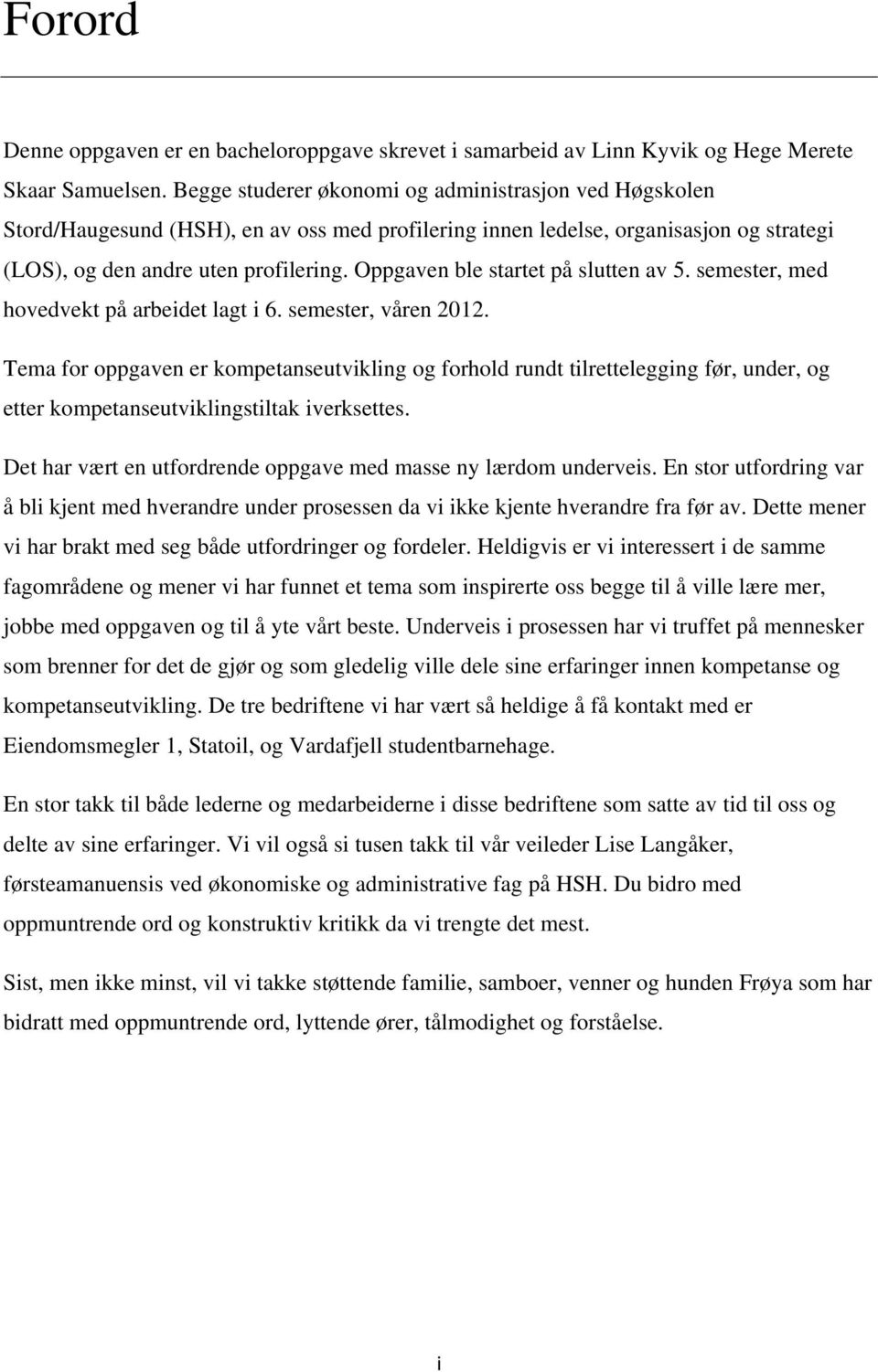 Oppgaven ble startet på slutten av 5. semester, med hovedvekt på arbeidet lagt i 6. semester, våren 2012.