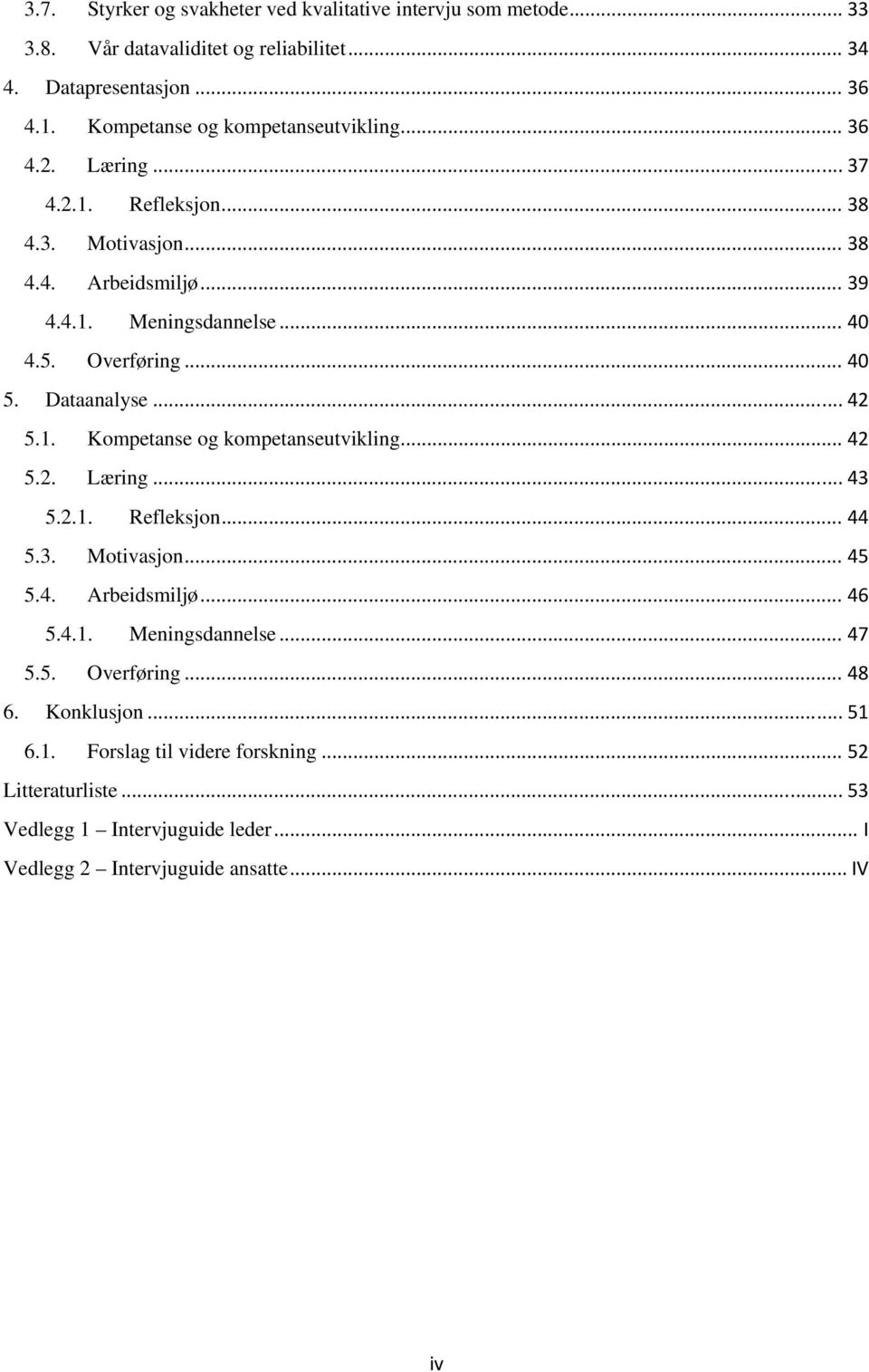 Overføring... 40 5. Dataanalyse... 42 5.1. Kompetanse og kompetanseutvikling... 42 5.2. Læring... 43 5.2.1. Refleksjon... 44 5.3. Motivasjon... 45 5.4. Arbeidsmiljø... 46 5.