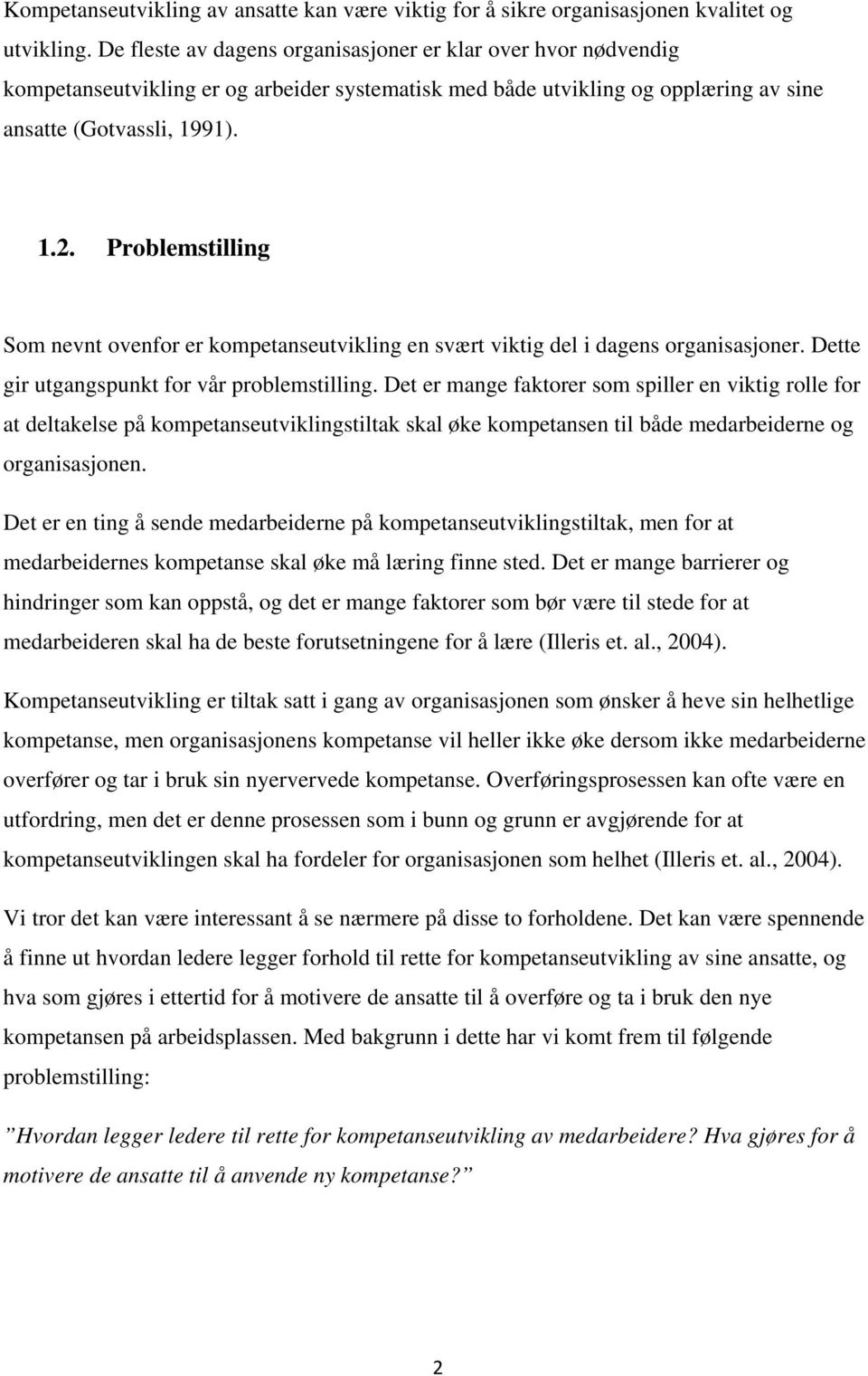 Problemstilling Som nevnt ovenfor er kompetanseutvikling en svært viktig del i dagens organisasjoner. Dette gir utgangspunkt for vår problemstilling.