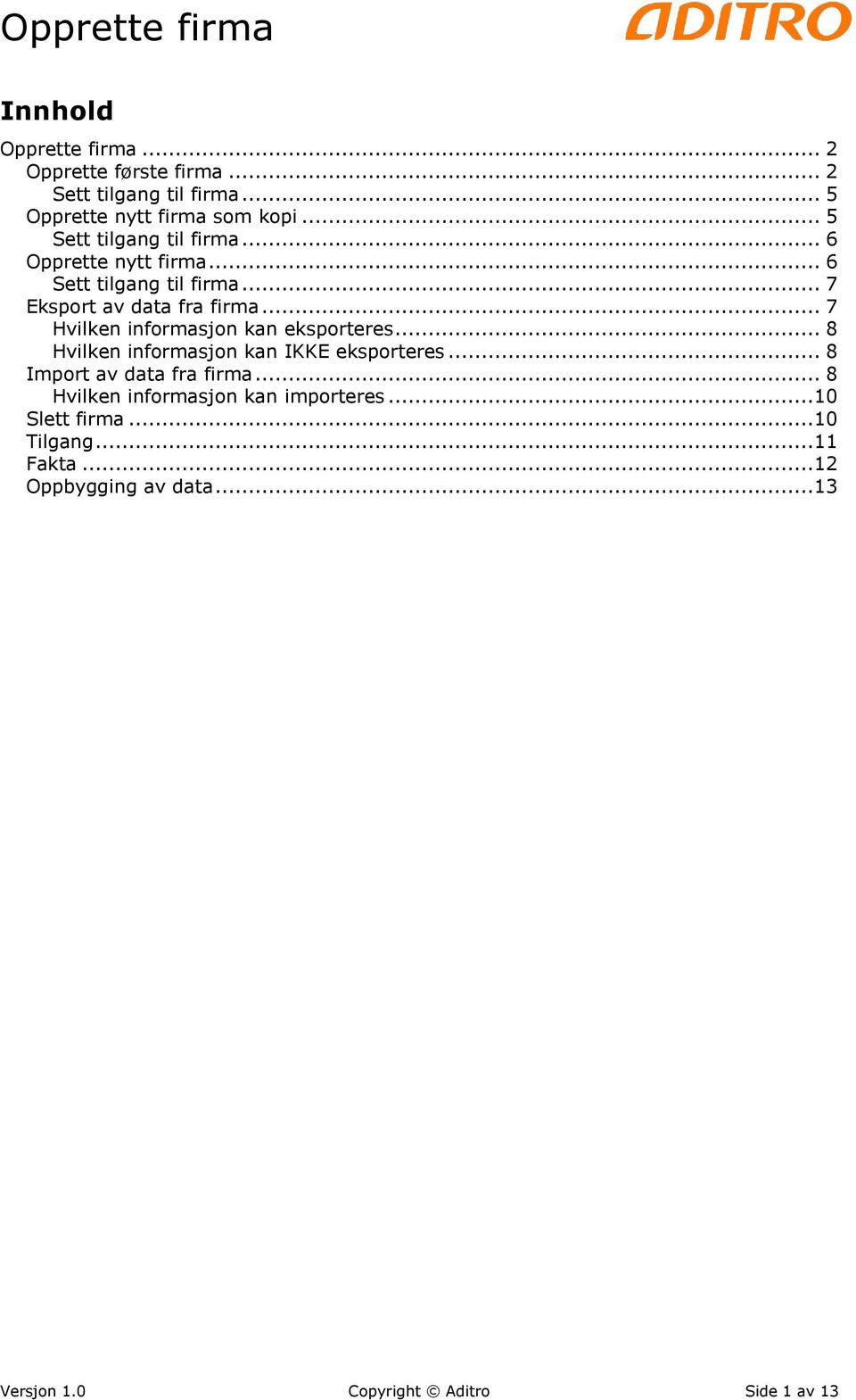 .. 7 Hvilken informasjon kan eksporteres... 8 Hvilken informasjon kan IKKE eksporteres... 8 Import av data fra firma.