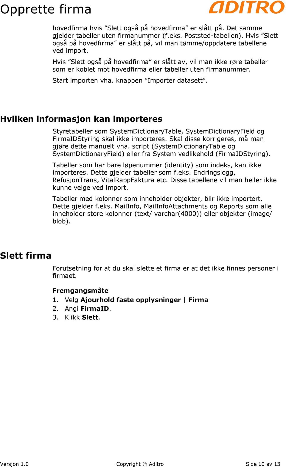 Hvis Slett også på hovedfirma er slått av, vil man ikke røre tabeller som er koblet mot hovedfirma eller tabeller uten firmanummer. Start importen vha. knappen Importer datasett.