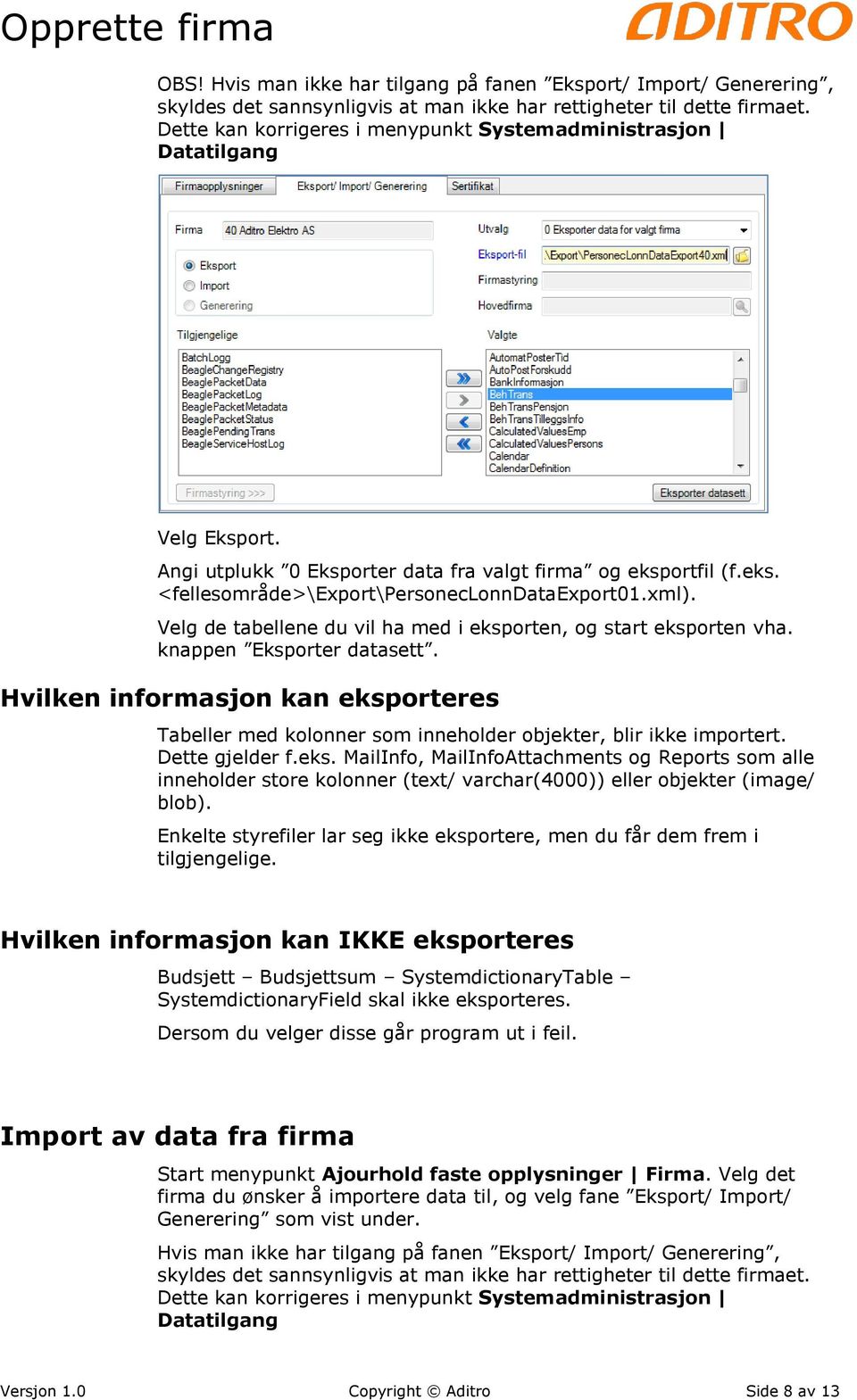 Velg de tabellene du vil ha med i eksporten, og start eksporten vha. knappen Eksporter datasett. Hvilken informasjon kan eksporteres Tabeller med kolonner som inneholder objekter, blir ikke importert.