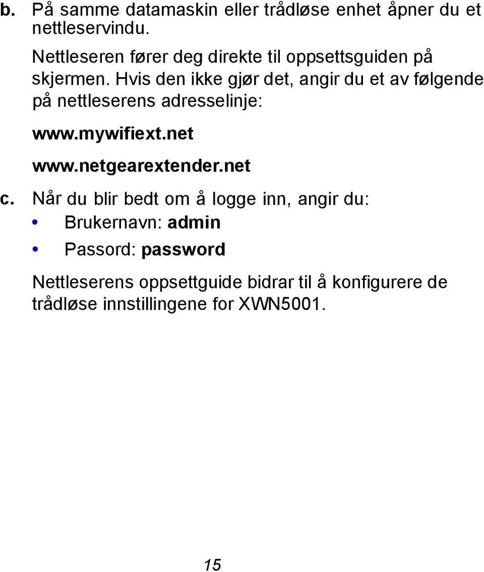 Hvis den ikke gjør det, angir du et av følgende på nettleserens adresselinje: www.mywifiext.net www.