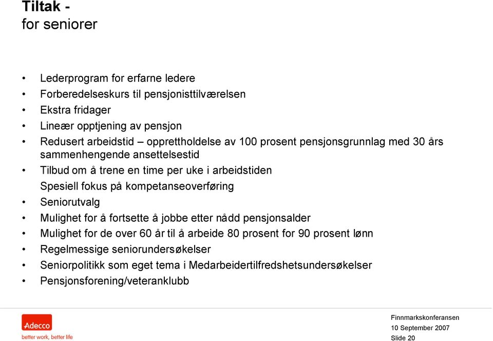 Spesiell fokus på kompetanseoverføring Seniorutvalg Mulighet for å fortsette å jobbe etter nådd pensjonsalder Mulighet for de over 60 år til å arbeide 80