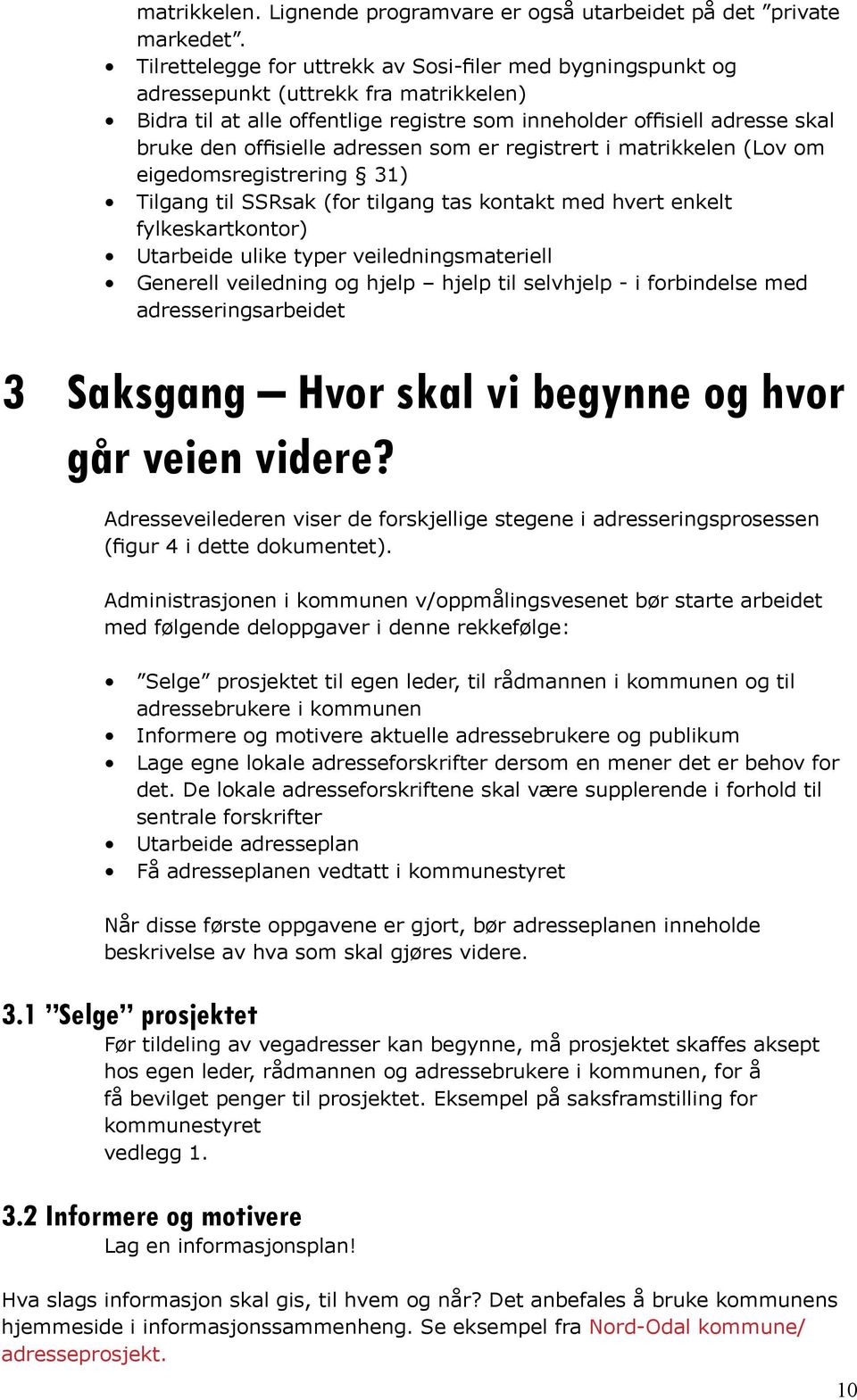 adressen som er registrert i matrikkelen (Lov om eigedomsregistrering 31) Tilgang til SSRsak (for tilgang tas kontakt med hvert enkelt fylkeskartkontor) Utarbeide ulike typer veiledningsmateriell