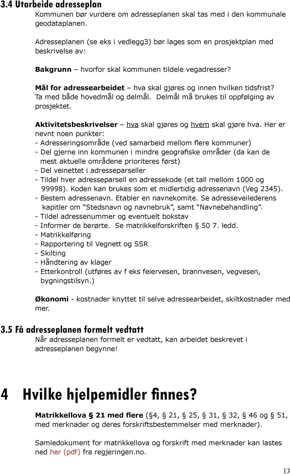 Mål for adressearbeidet hva skal gjøres og innen hvilken tidsfrist? Ta med både hovedmål og delmål. Delmål må brukes til oppfølging av prosjektet.