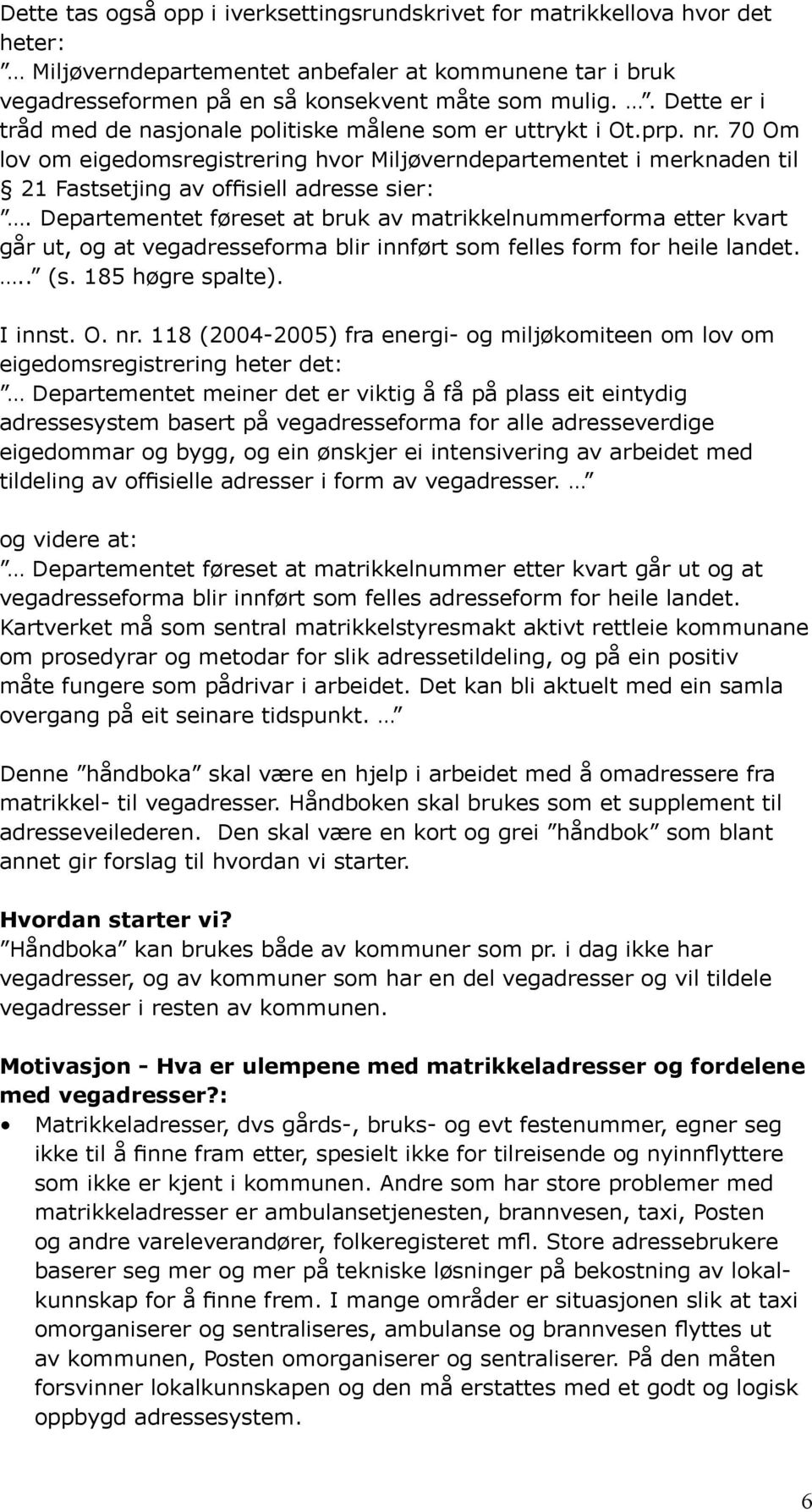 70 Om lov om eigedomsregistrering hvor Miljøverndepartementet i merknaden til 21 Fastsetjing av offisiell adresse sier:.