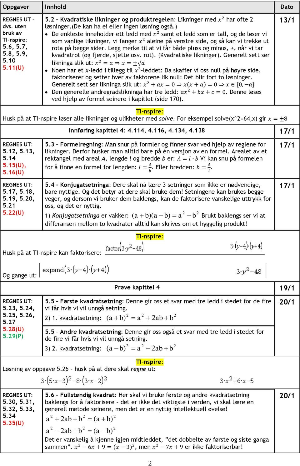 Legg merke til t vi får åde pluss og minus, ±, når vi tr kvdrtrot (og fjerde, sjette osv. rot. (Kvdrtiske likninger.