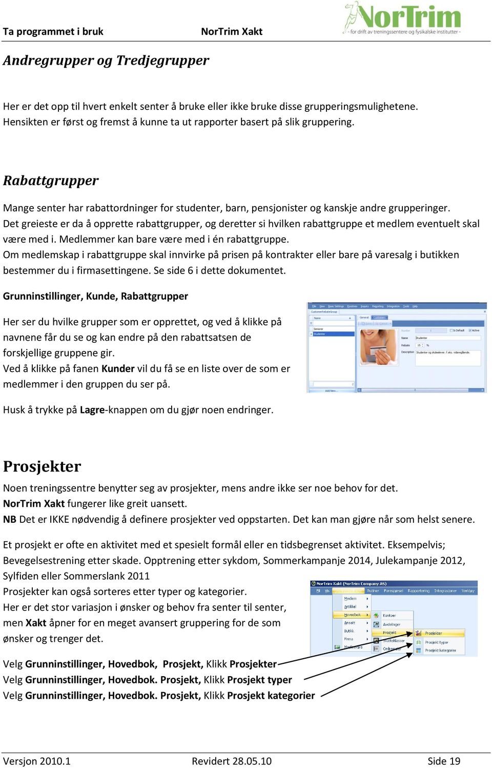 Det greieste er da å opprette rabattgrupper, og deretter si hvilken rabattgruppe et medlem eventuelt skal være med i. Medlemmer kan bare være med i én rabattgruppe.