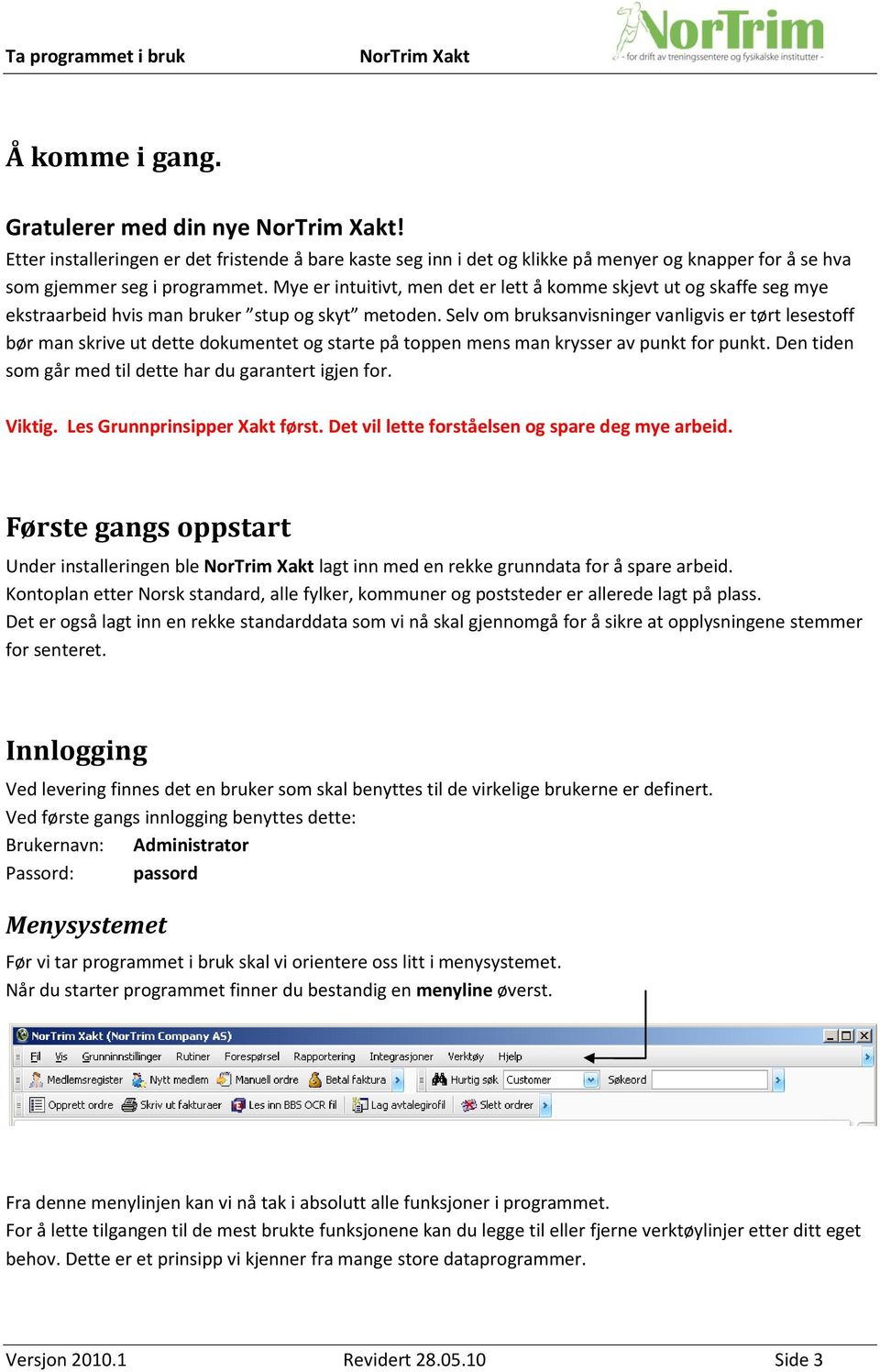 Selv om bruksanvisninger vanligvis er tørt lesestoff bør man skrive ut dette dokumentet og starte på toppen mens man krysser av punkt for punkt.