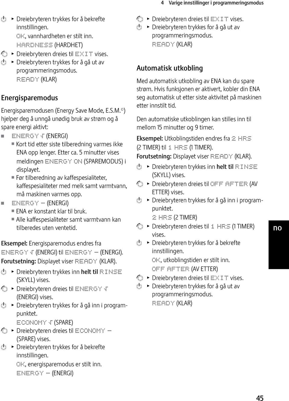 de, E.S.M. ) hjelper deg å unngå unødig bruk av strøm og å spare energi aktivt: ENERGY p (ENERGI) Kort tid etter siste tilberedning varmes ikke ENA opp lenger. Etter ca.